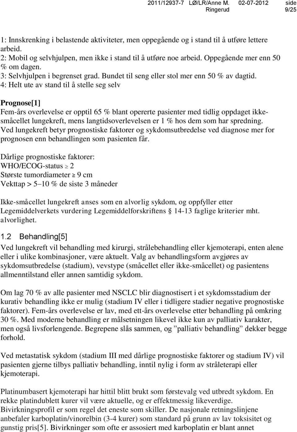 4: Helt ute av stand til å stelle seg selv Prognose[1] Fem-års overlevelse er opptil 65 % blant opererte pasienter med tidlig oppdaget ikkesmåcellet lungekreft, mens langtidsoverlevelsen er 1 % hos