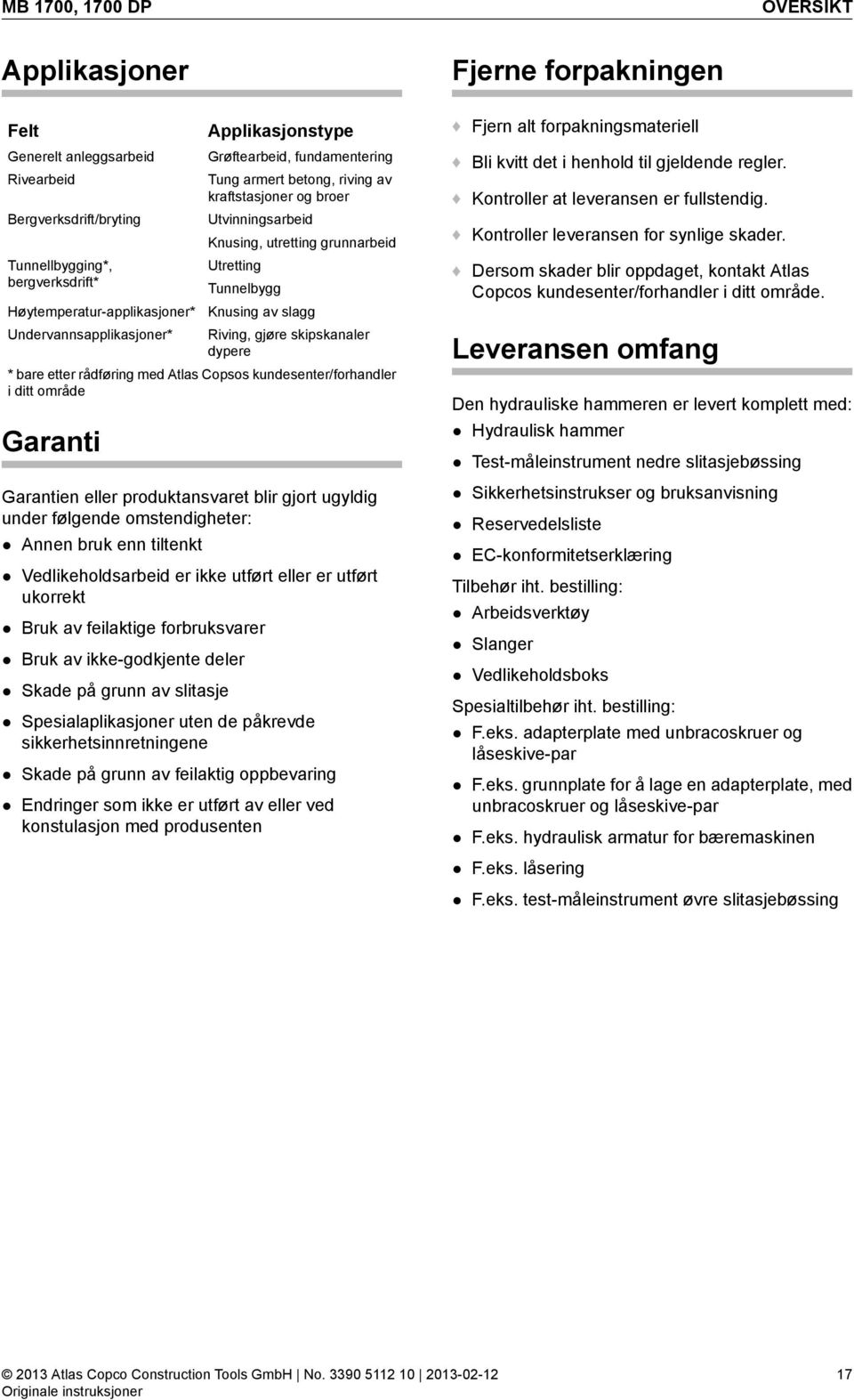 Knusing av slagg Riving, gjøre skipskanaler dypere * bare etter rådføring med Atlas Copsos kundesenter/forhandler i ditt område Garanti Garantien eller produktansvaret blir gjort ugyldig under