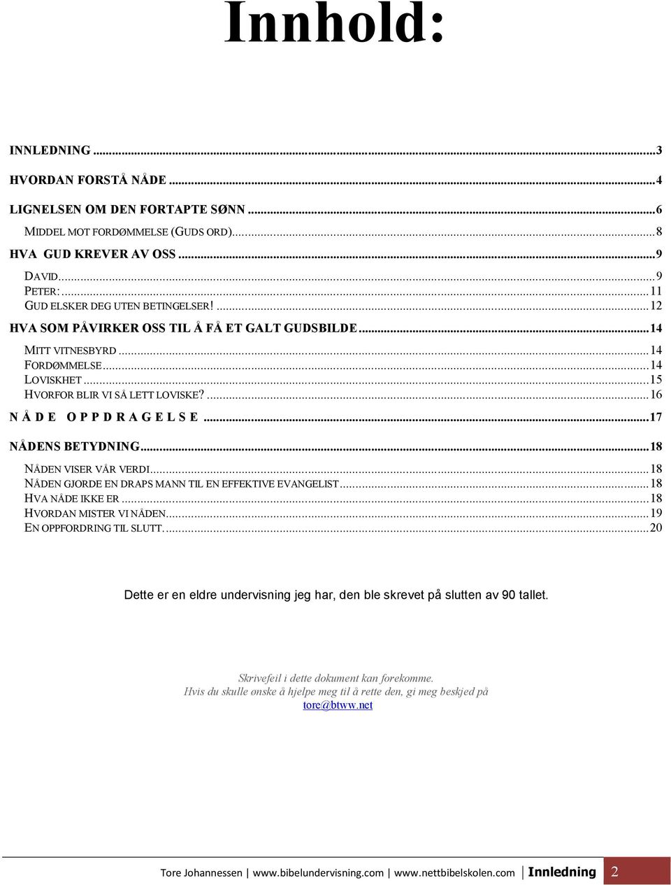 ..18 NÅDEN VISER VÅR VERDI...18 NÅDEN GJORDE EN DRAPS MANN TIL EN EFFEKTIVE EVANGELIST...18 HVA NÅDE IKKE ER...18 HVORDAN MISTER VI NÅDEN...19 EN OPPFORDRING TIL SLUTT.