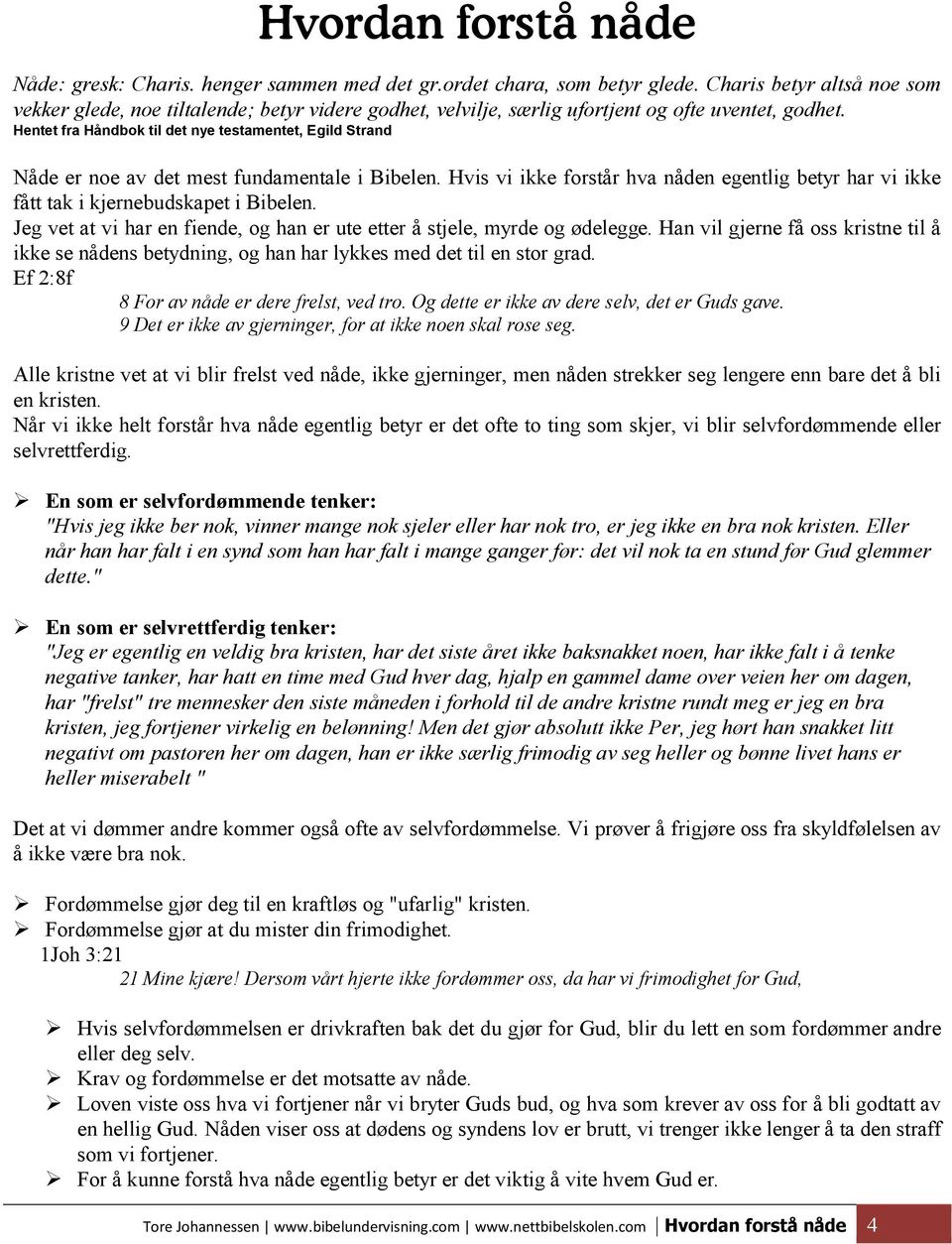 Hentet fra Håndbok til det nye testamentet, Egild Strand Nåde er noe av det mest fundamentale i Bibelen. Hvis vi ikke forstår hva nåden egentlig betyr har vi ikke fått tak i kjernebudskapet i Bibelen.