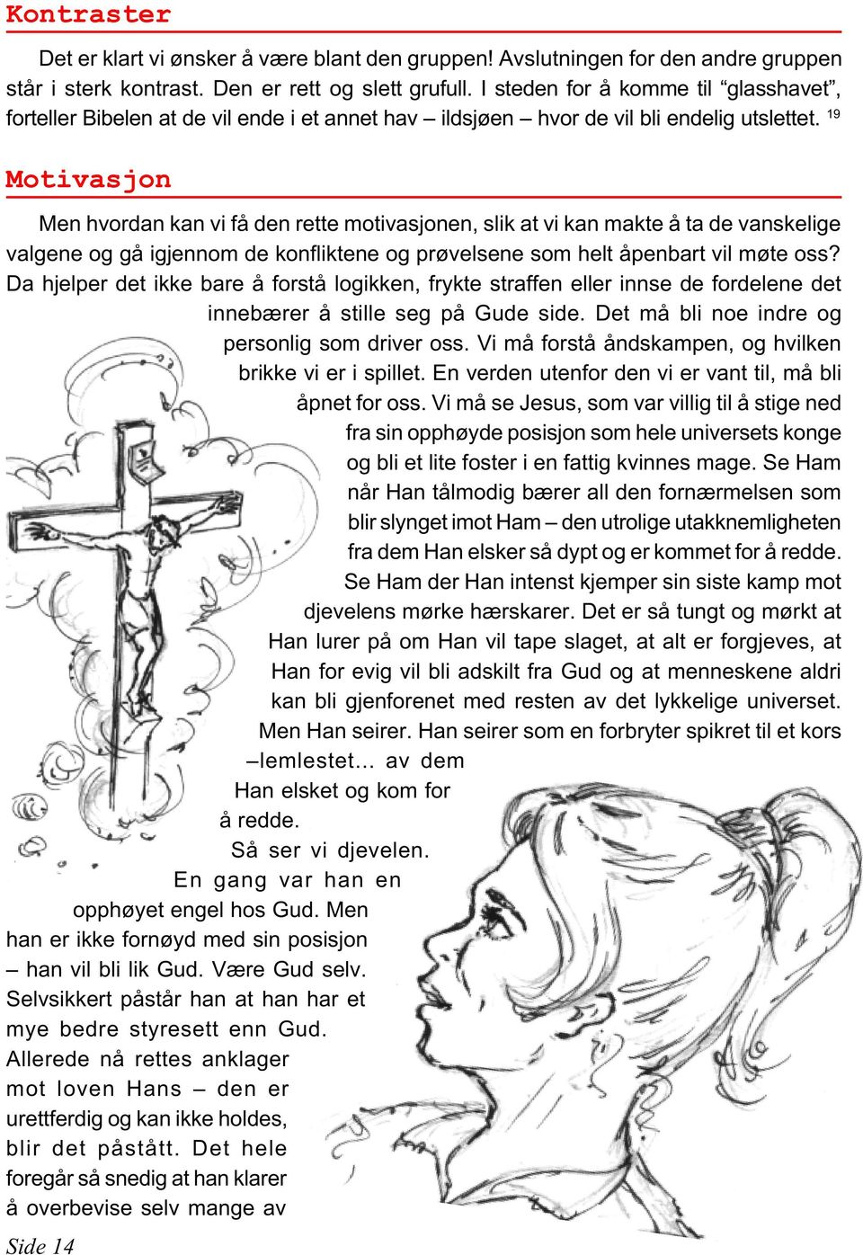 19 Motivasjon Men hvordan kan vi få den rette motivasjonen, slik at vi kan makte å ta de vanskelige valgene og gå igjennom de konfliktene og prøvelsene som helt åpenbart vil møte oss?