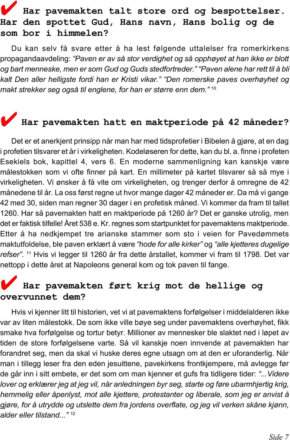 Guds stedfortreder. Paven alene har rett til å bli kalt Den aller helligste fordi han er Kristi vikar. Den romerske paves overhøyhet og makt strekker seg også til englene, for han er større enn dem.