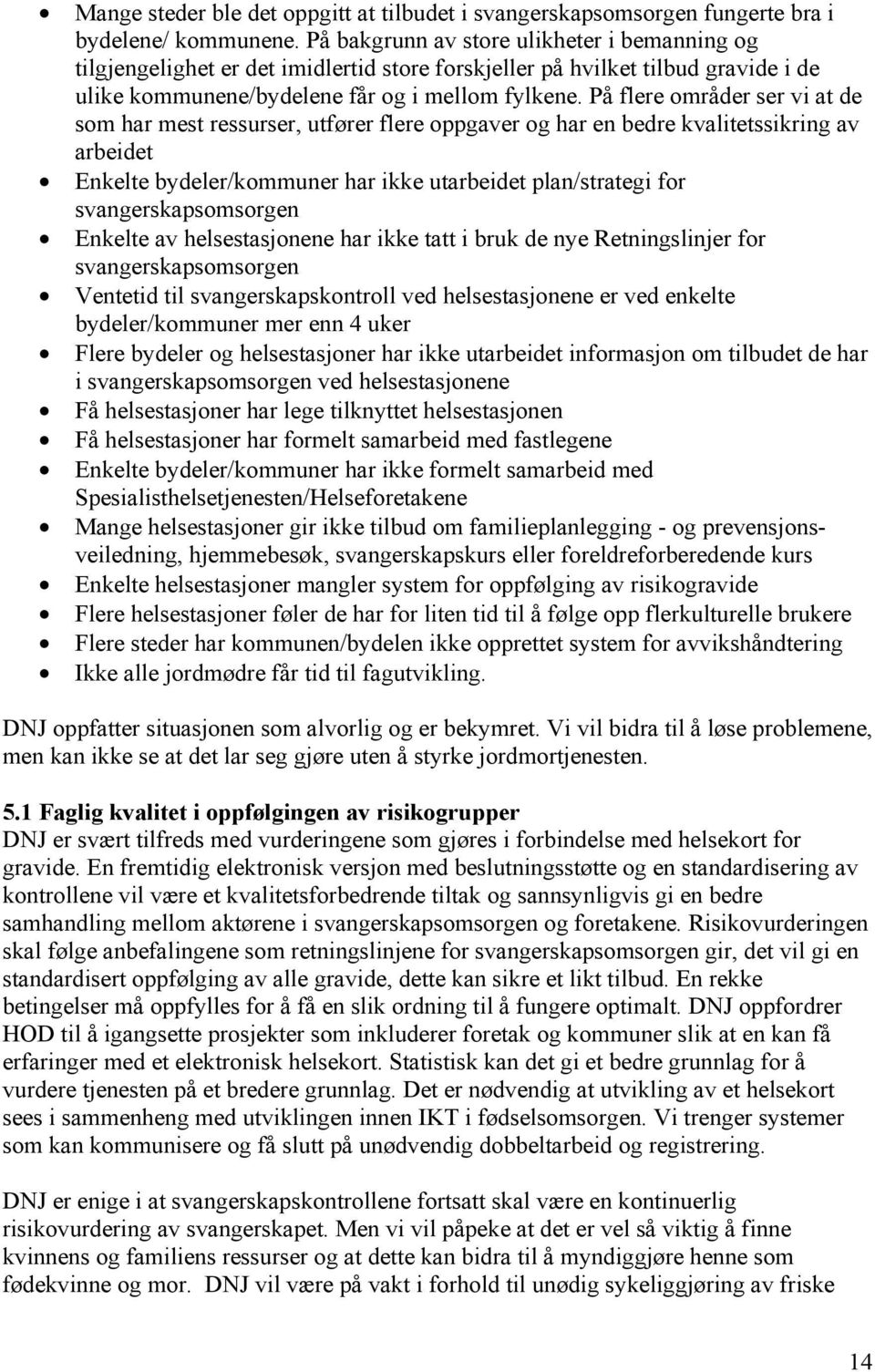 På flere områder ser vi at de som har mest ressurser, utfører flere oppgaver og har en bedre kvalitetssikring av arbeidet Enkelte bydeler/kommuner har ikke utarbeidet plan/strategi for