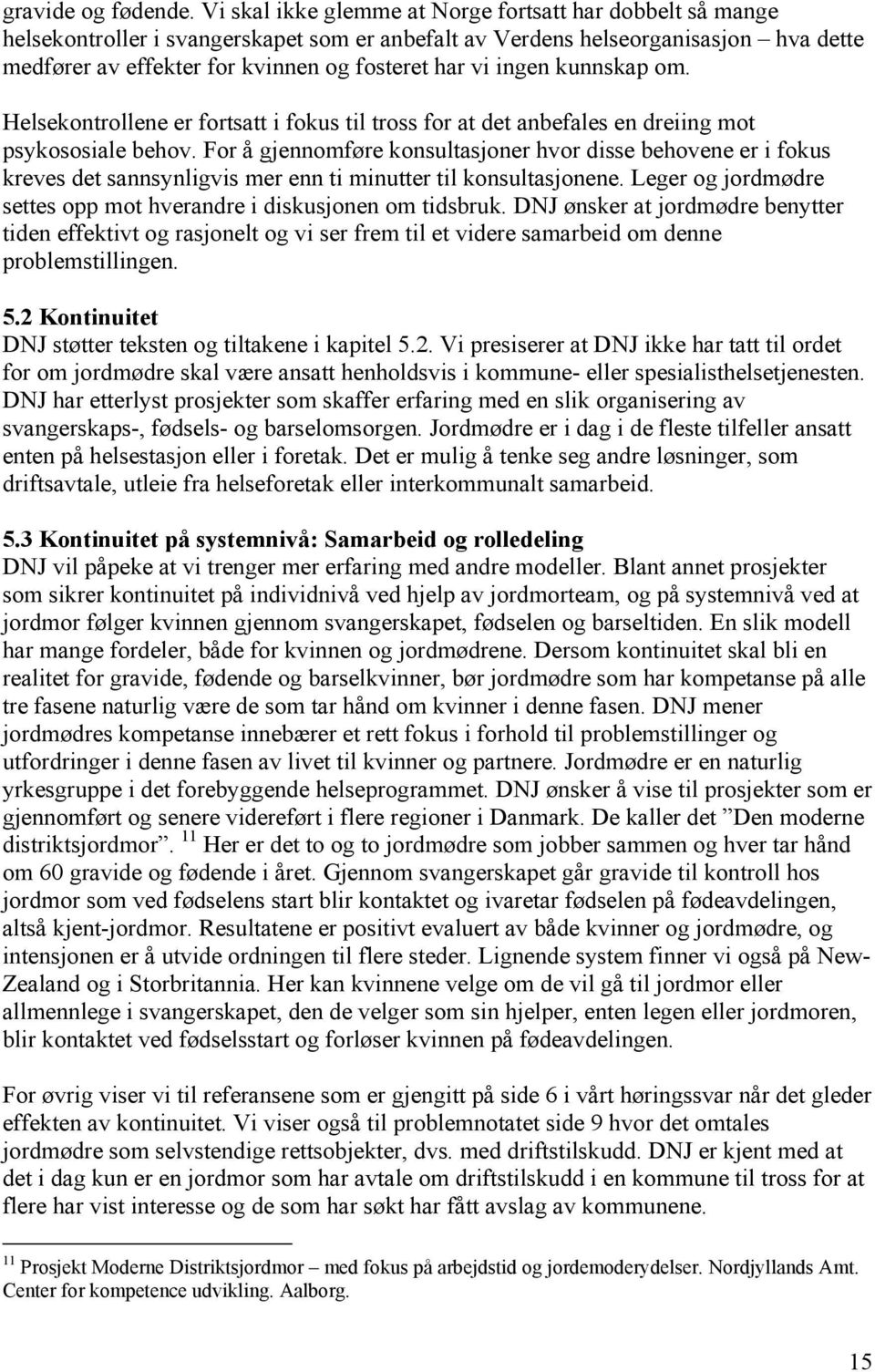 ingen kunnskap om. Helsekontrollene er fortsatt i fokus til tross for at det anbefales en dreiing mot psykososiale behov.