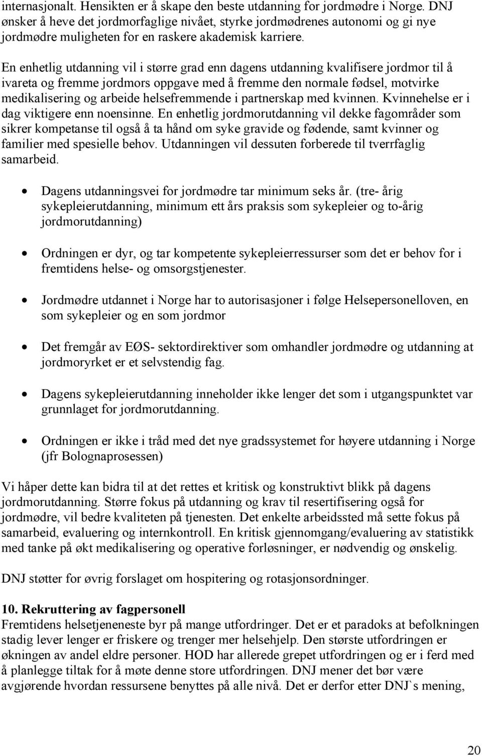 En enhetlig utdanning vil i større grad enn dagens utdanning kvalifisere jordmor til å ivareta og fremme jordmors oppgave med å fremme den normale fødsel, motvirke medikalisering og arbeide