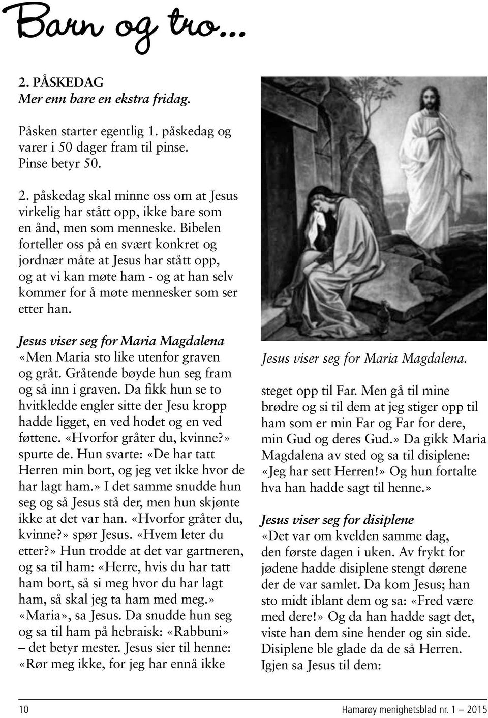 Jesus viser seg for Maria Magdalena «Men Maria sto like utenfor graven og gråt. Gråtende bøyde hun seg fram og så inn i graven.