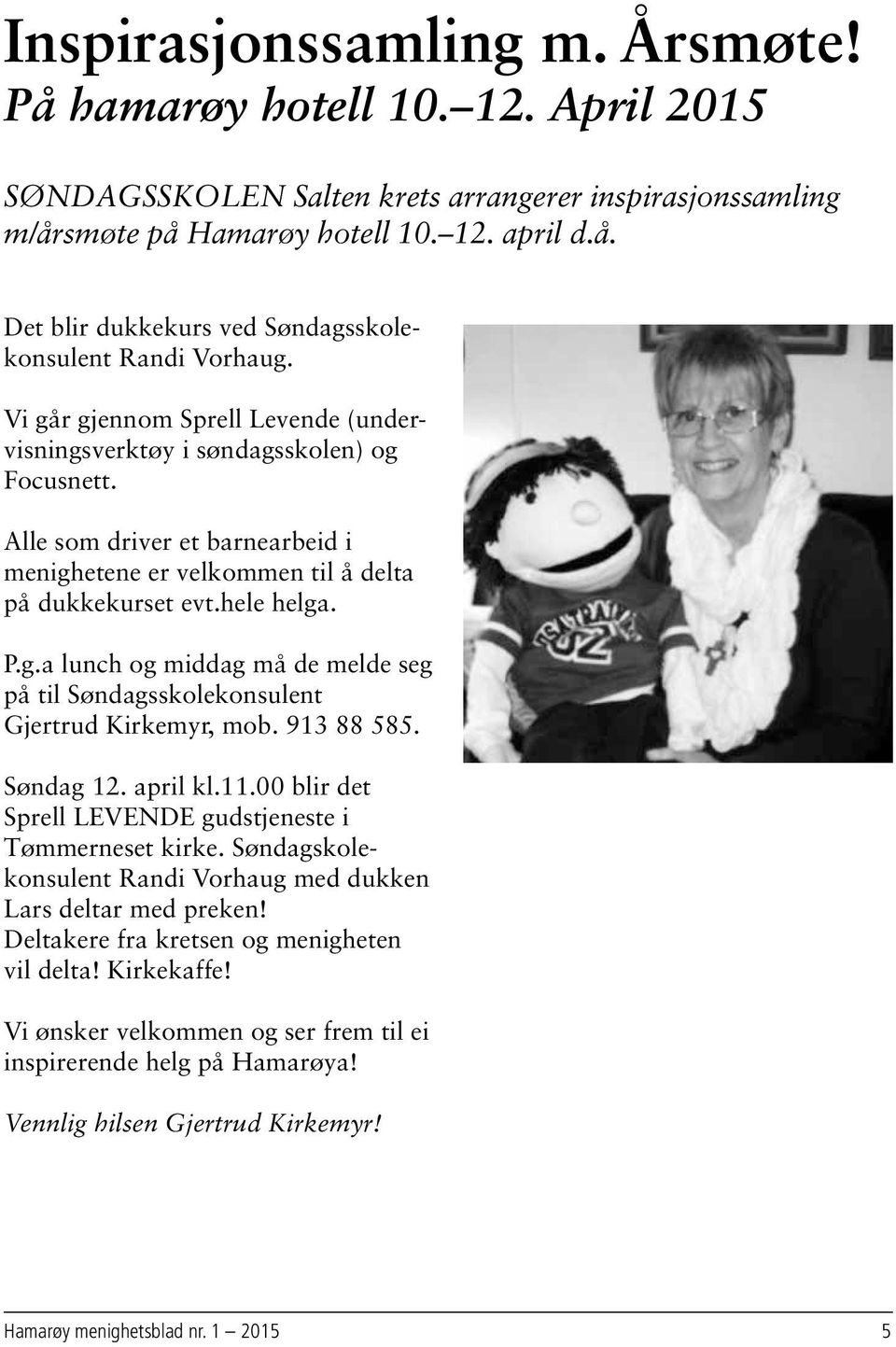 913 88 585. Søndag 12. april kl.11.00 blir det Sprell LEVENDE gudstjeneste i Tømmerneset kirke. Søndagskolekonsulent Randi Vorhaug med dukken Lars deltar med preken!