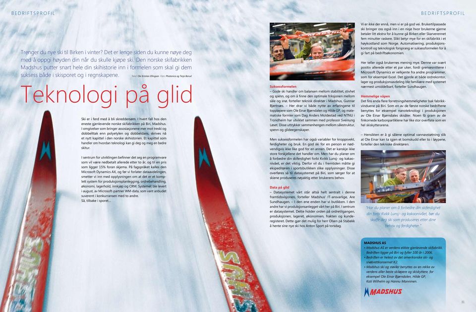 Tekst: Ole Kristian Ellingsen Foto: Photonica og Terje Borud Teknologi på glid Ski er i ferd med å bli skreddersøm. I hvert fall hos den eneste gjenlevende norske skifabrikken på Biri, Madshus.