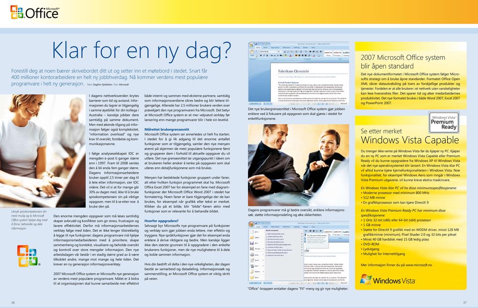 Tekst: Dagfinn Fjelddalen Foto: Microsoft Utnytt spisskompetansen din mest mulig og la Microsoft Office system hjelpe deg med å finne, behandle og dele informasjon. Klar for en ny dag?