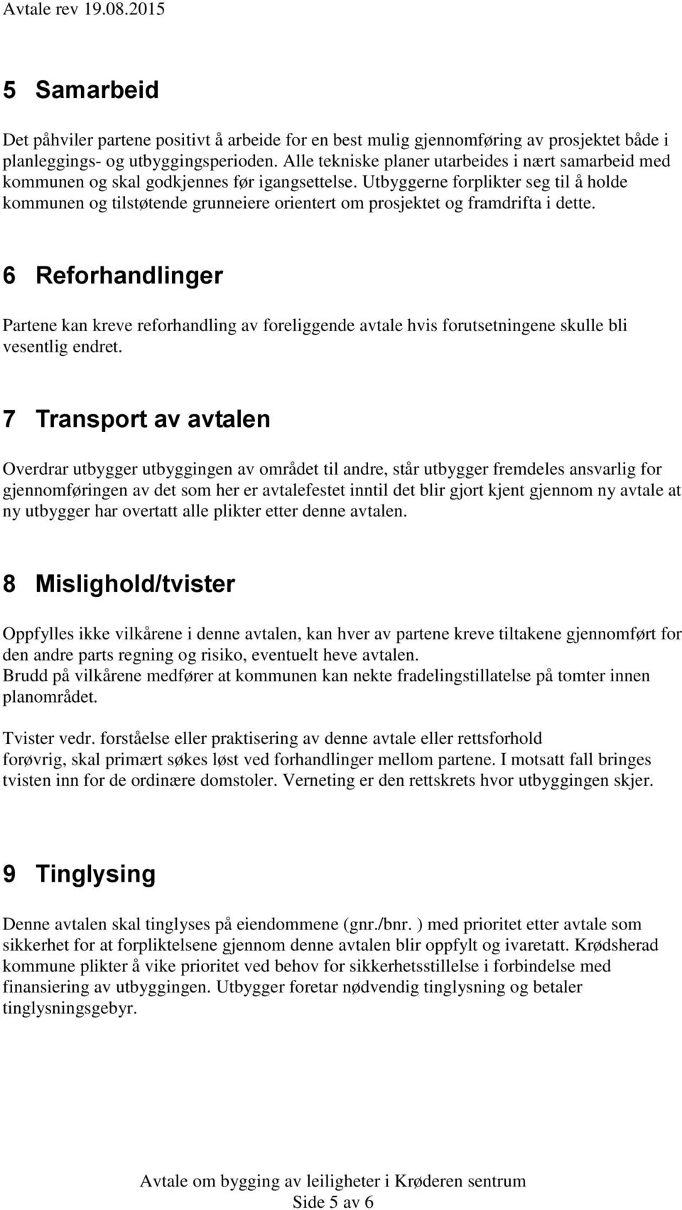 Utbyggerne forplikter seg til å holde kommunen og tilstøtende grunneiere orientert om prosjektet og framdrifta i dette.