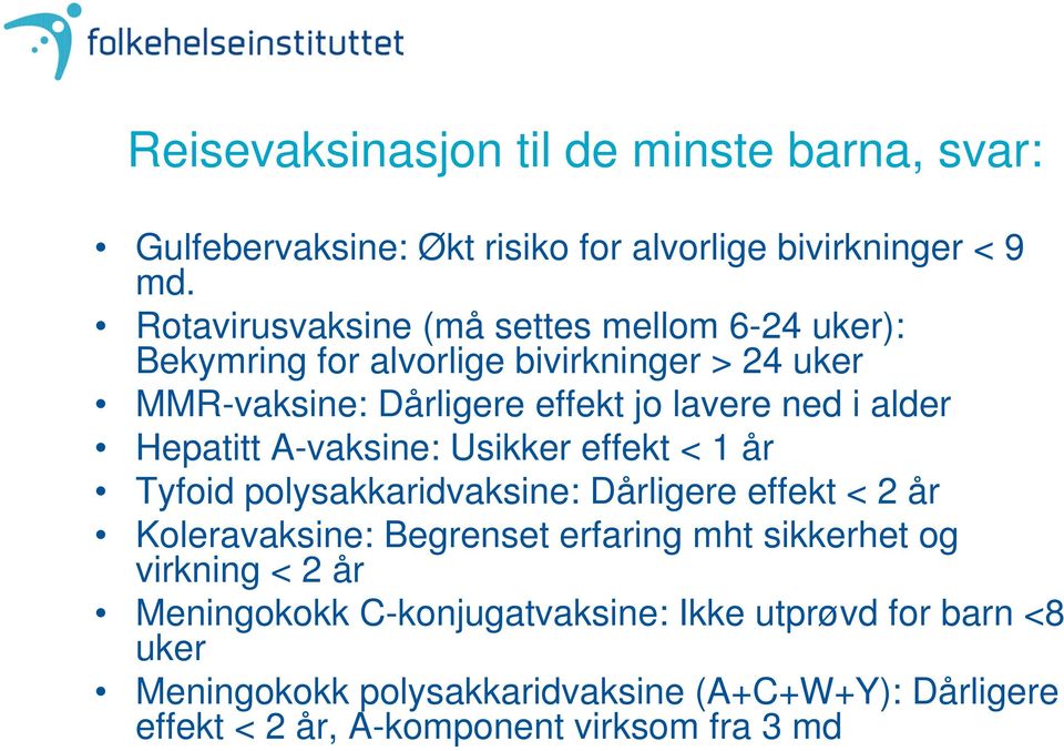 alder Hepatitt A-vaksine: Usikker effekt < 1 år Tyfoid polysakkaridvaksine: Dårligere effekt < 2 år Koleravaksine: Begrenset erfaring mht