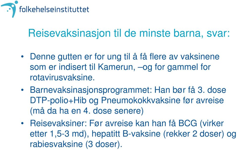 dose DTP-polio+Hib og Pneumokokkvaksine før avreise (må da ha en 4.