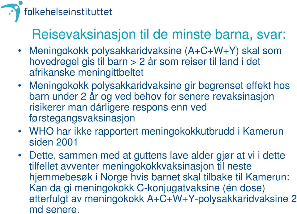 førstegangsvaksinasjon WHO har ikke rapportert meningokokkutbrudd i Kamerun siden 2001 Dette, sammen med at guttens lave alder gjør at vi i dette tilfellet avventer