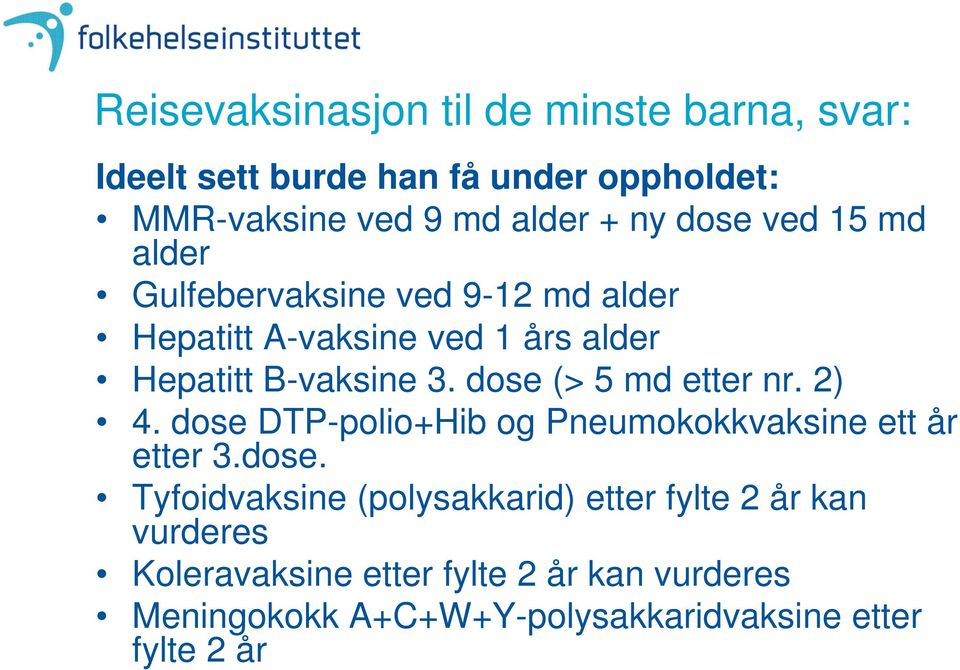 dose (> 5 md etter nr. 2) 4. dose DTP-polio+Hib og Pneumokokkvaksine ett år etter 3.dose. Tyfoidvaksine (polysakkarid)