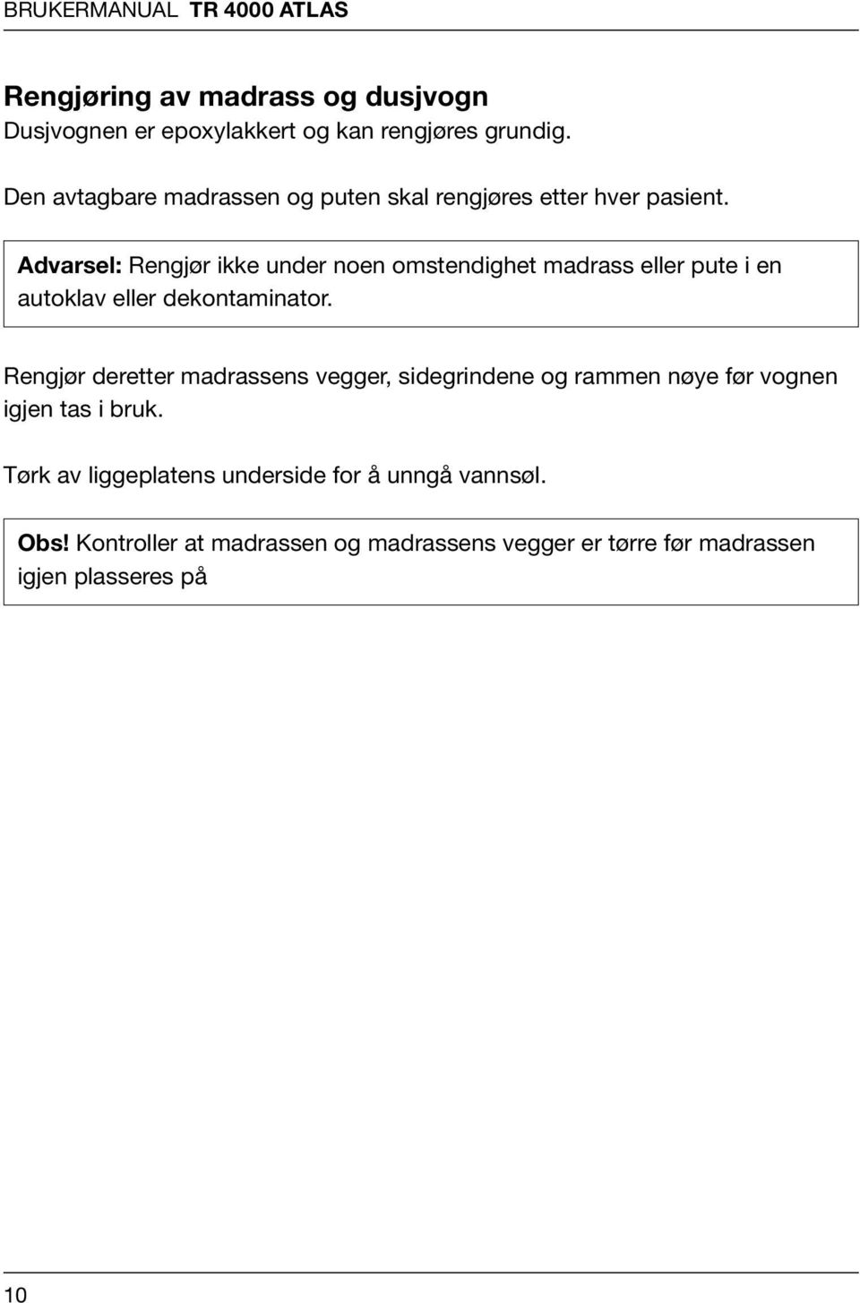 Advarsel: Rengjør ikke under noen omstendighet madrass eller pute i en autoklav eller dekontaminator.