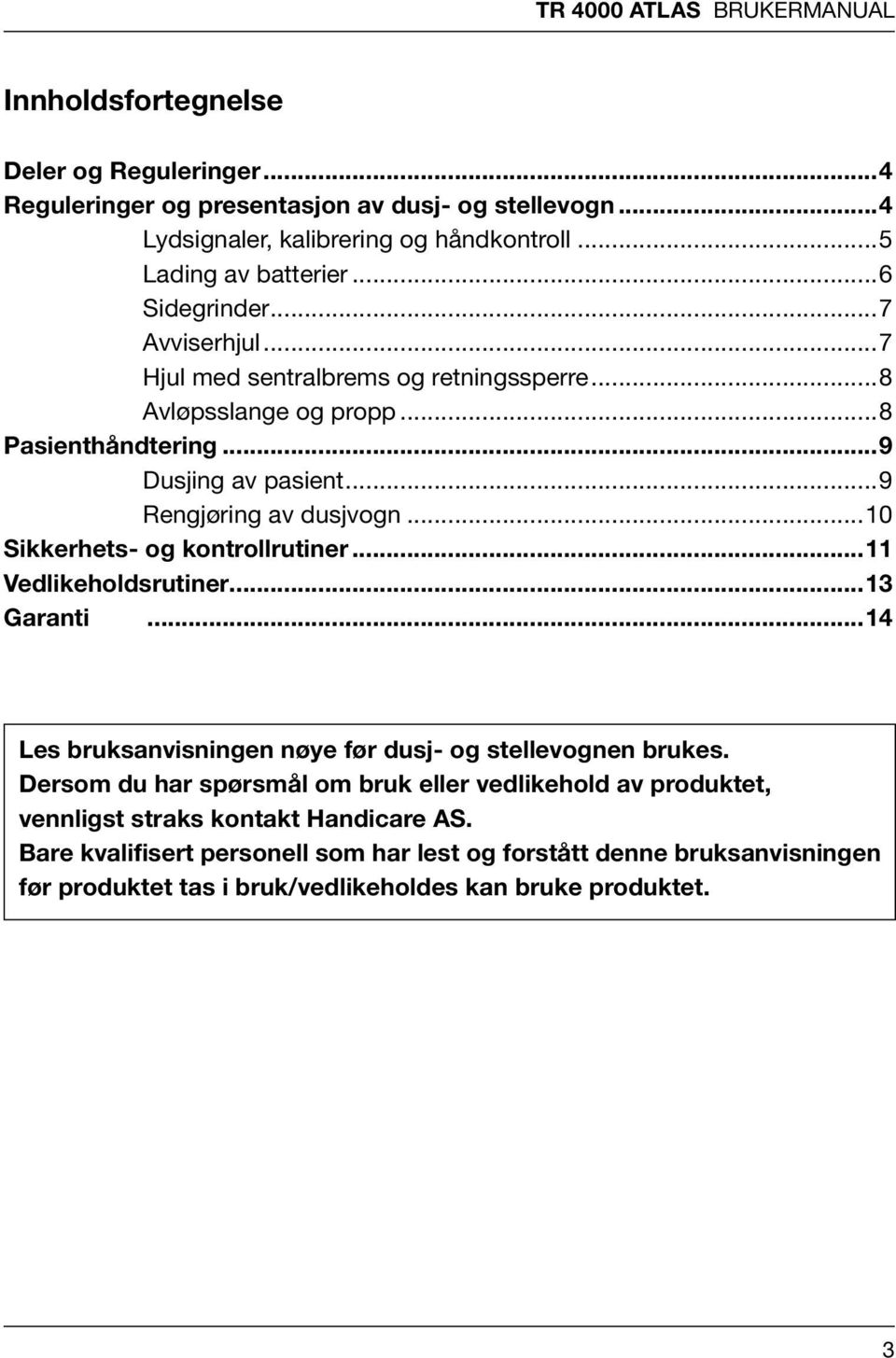 ..10 Sikkerhets- kontrollrutiner...11 Vedlikeholdsrutiner...13 Garanti...14 Les bruksanvisningen nøye før dusj- stellevnen brukes.