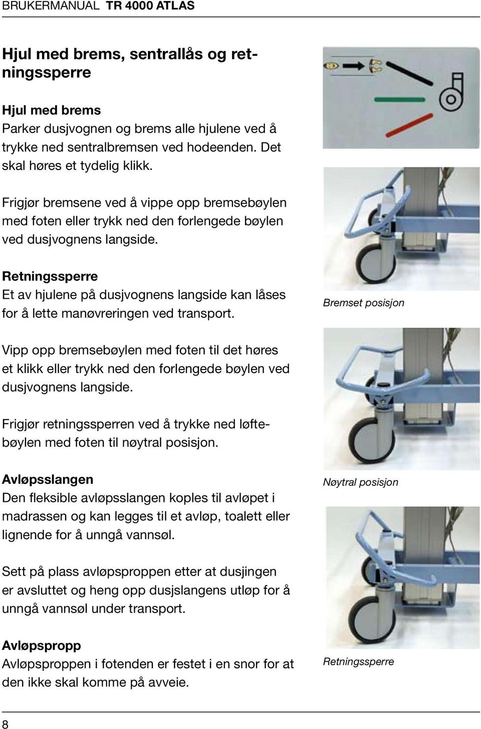 med brems, Det med skal sentrallås høres et tydelig retningssperre nen sene ved å brems vippe alle opp hjulene bremsebøylen ved å trykke med ned foten ms en d ved forlengede hodeen.