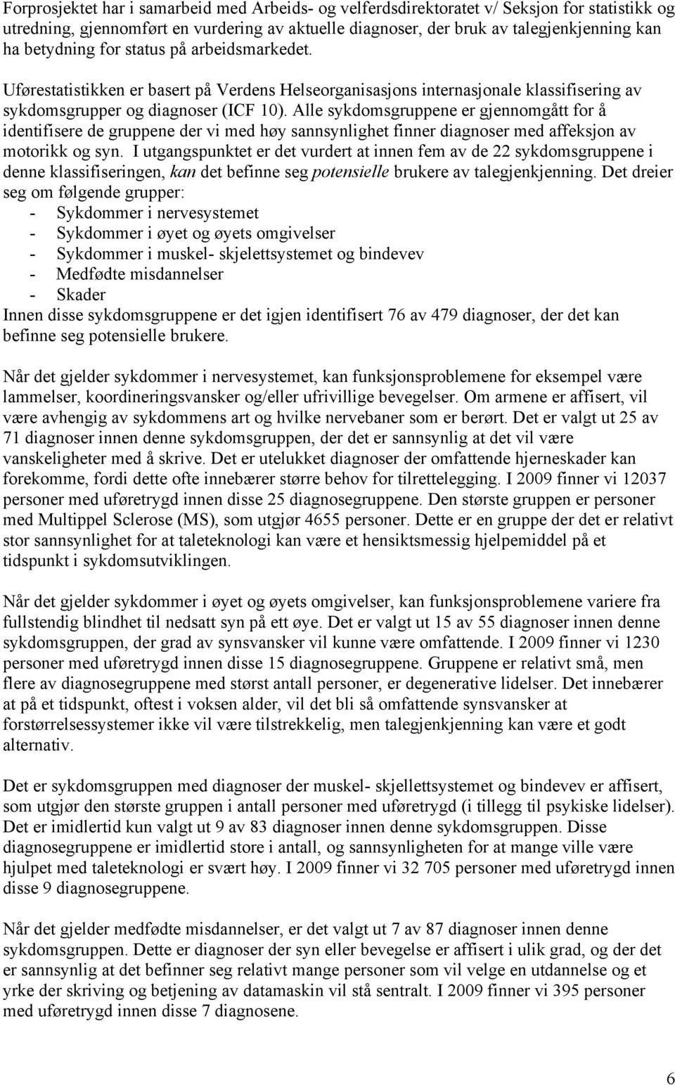 Alle sykdomsgruppene er gjennomgått for å identifisere de gruppene der vi med høy sannsynlighet finner diagnoser med affeksjon av motorikk og syn.