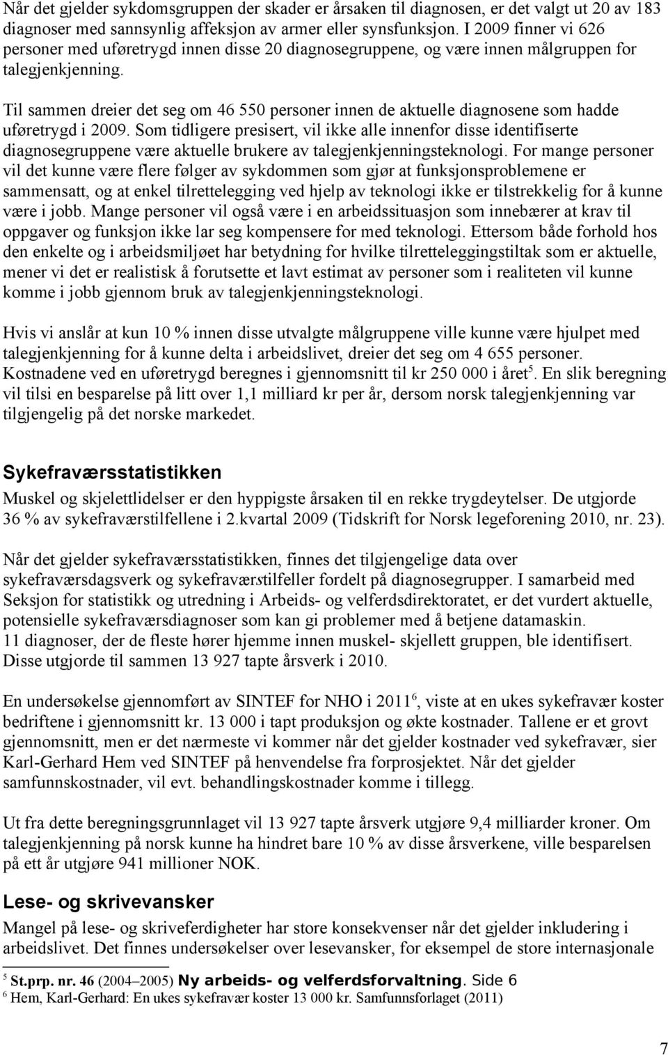 Til sammen dreier det seg om 46 550 personer innen de aktuelle diagnosene som hadde uføretrygd i 2009.