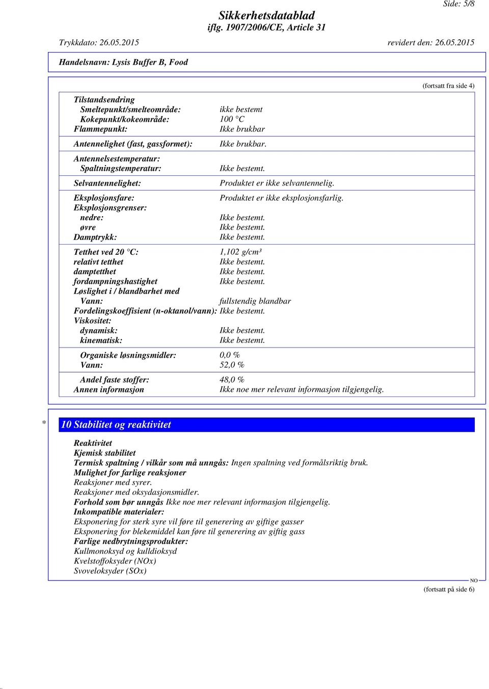 Tetthet ved 20 C: 1,102 g/cm³ relativt tetthet damptetthet fordampningshastighet Løslighet i / blandbarhet med Vann: fullstendig blandbar Fordelingskoeffisient (n-oktanol/vann): Viskositet: dynamisk: