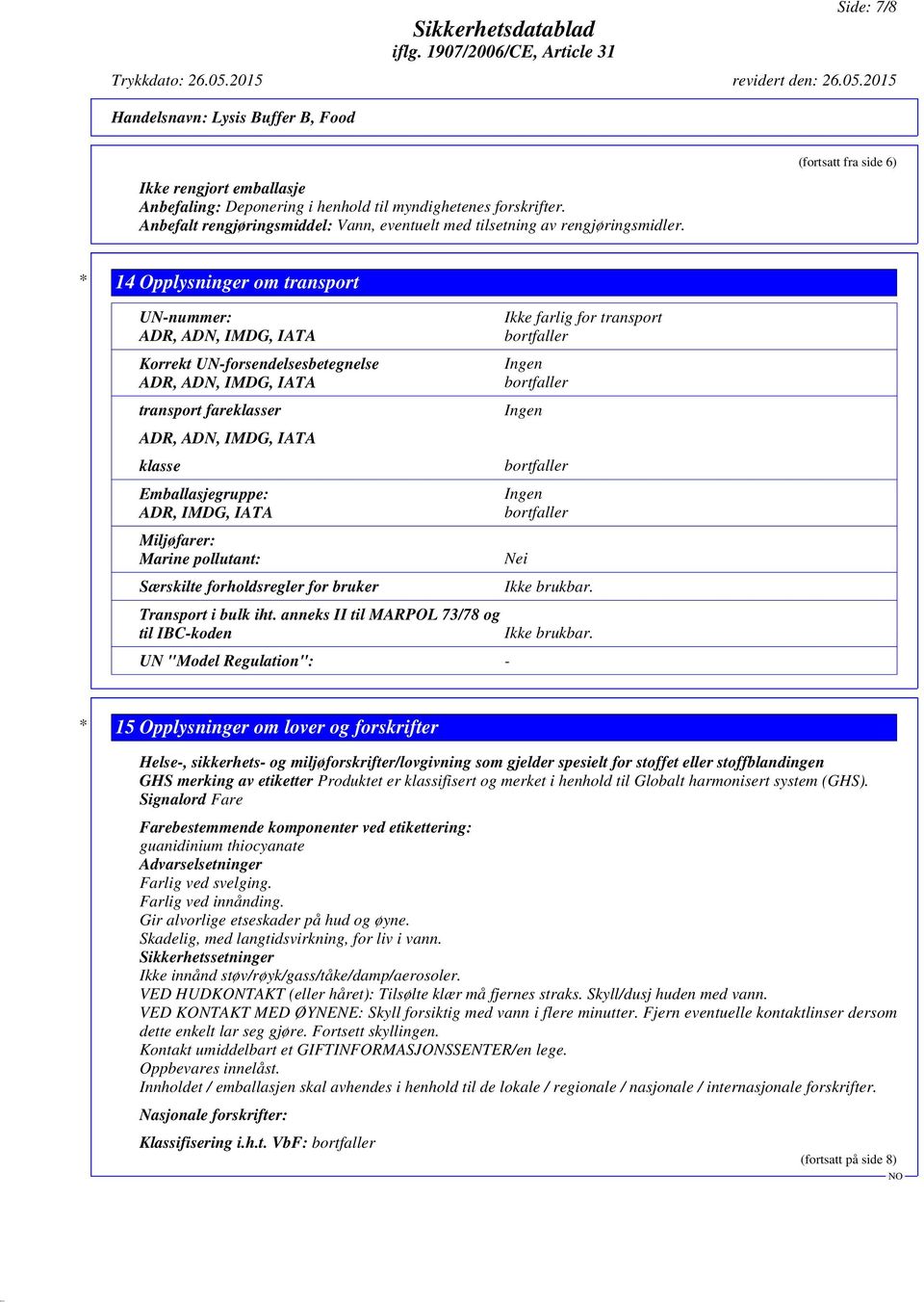 Emballasjegruppe: ADR, IMDG, IATA Miljøfarer: Marine pollutant: Særskilte forholdsregler for bruker Transport i bulk iht.