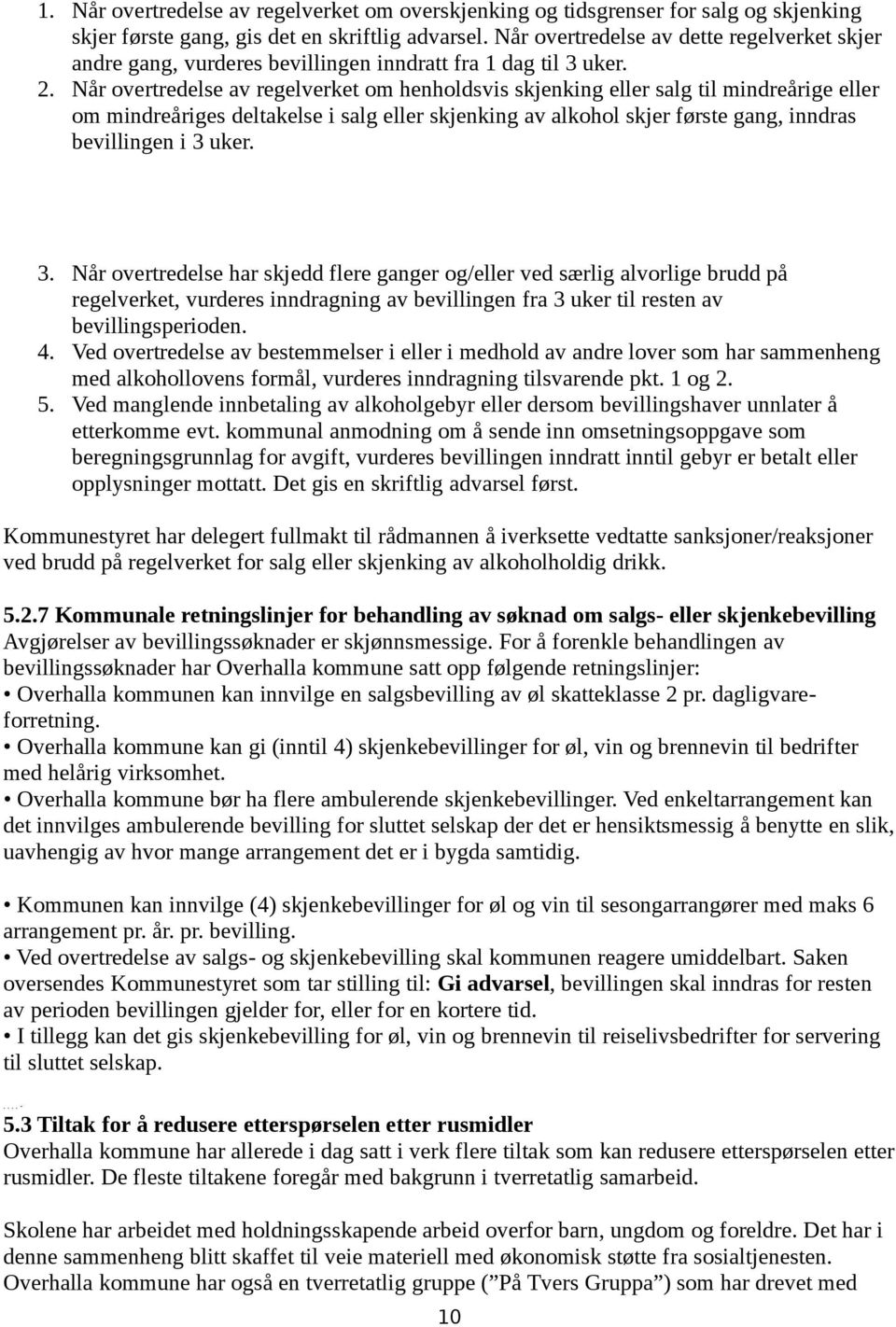 Når overtredelse av regelverket om henholdsvis skjenking eller salg til mindreårige eller om mindreåriges deltakelse i salg eller skjenking av alkohol skjer første gang, inndras bevillingen i 3 uker.