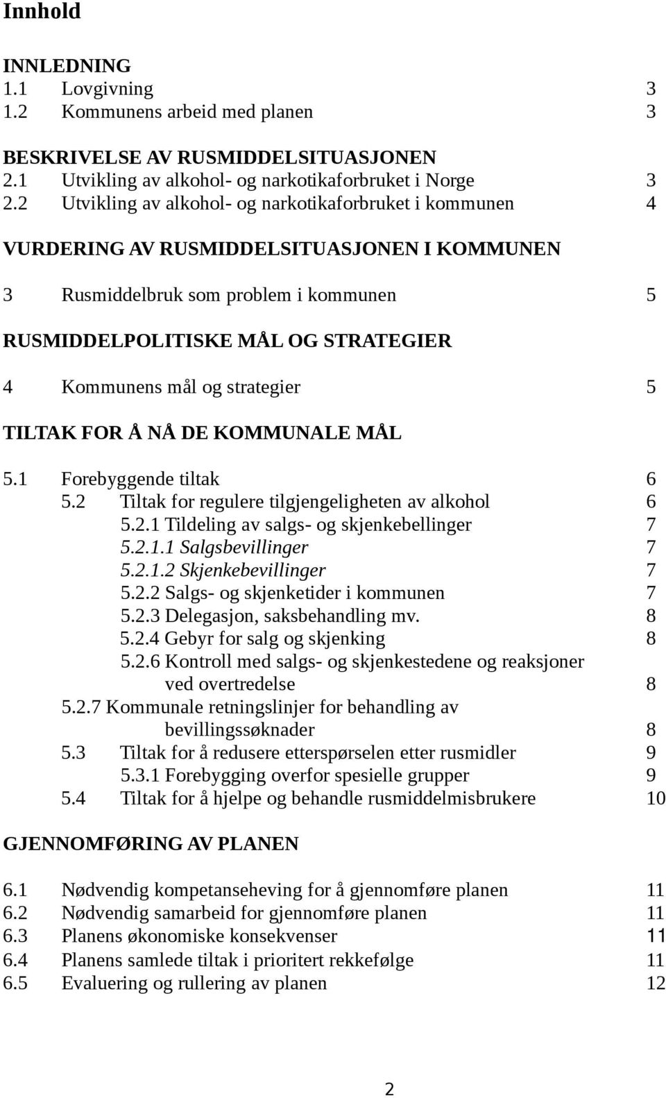 og strategier 5 TILTAK FOR Å NÅ DE KOMMUNALE MÅL 5.1 Forebyggende tiltak 6 5.2 Tiltak for regulere tilgjengeligheten av alkohol 6 5.2.1 Tildeling av salgs- og skjenkebellinger 7 5.2.1.1 Salgsbevillinger 7 5.