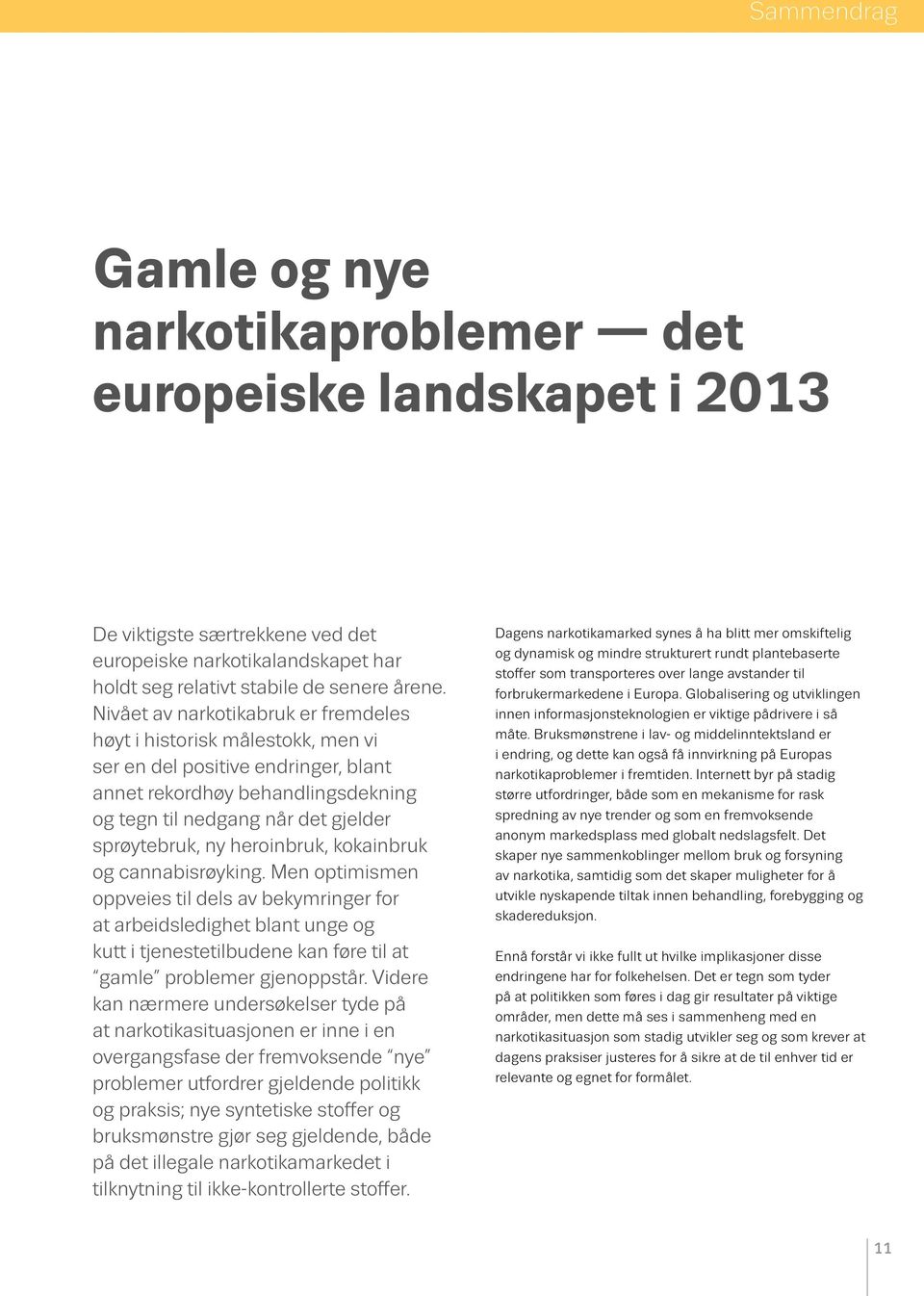 heroinbruk, kokainbruk og cannabisrøyking. Men optimismen oppveies til dels av bekymringer for at arbeidsledighet blant unge og kutt i tjenestetilbudene kan føre til at gamle problemer gjenoppstår.