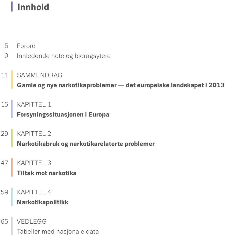 Forsyningssituasjonen i Europa 29 I KAPITTEL 2 Narkotikabruk og narkotikarelaterte