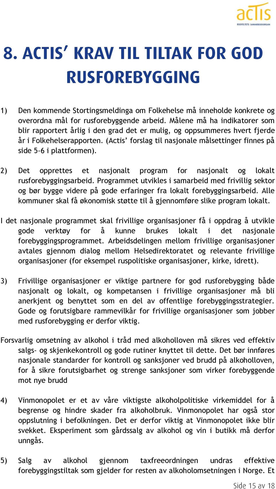 (Actis forslag til nasjonale målsettinger finnes på side 5-6 i plattformen). 2) Det opprettes et nasjonalt program for nasjonalt og lokalt rusforebyggingsarbeid.