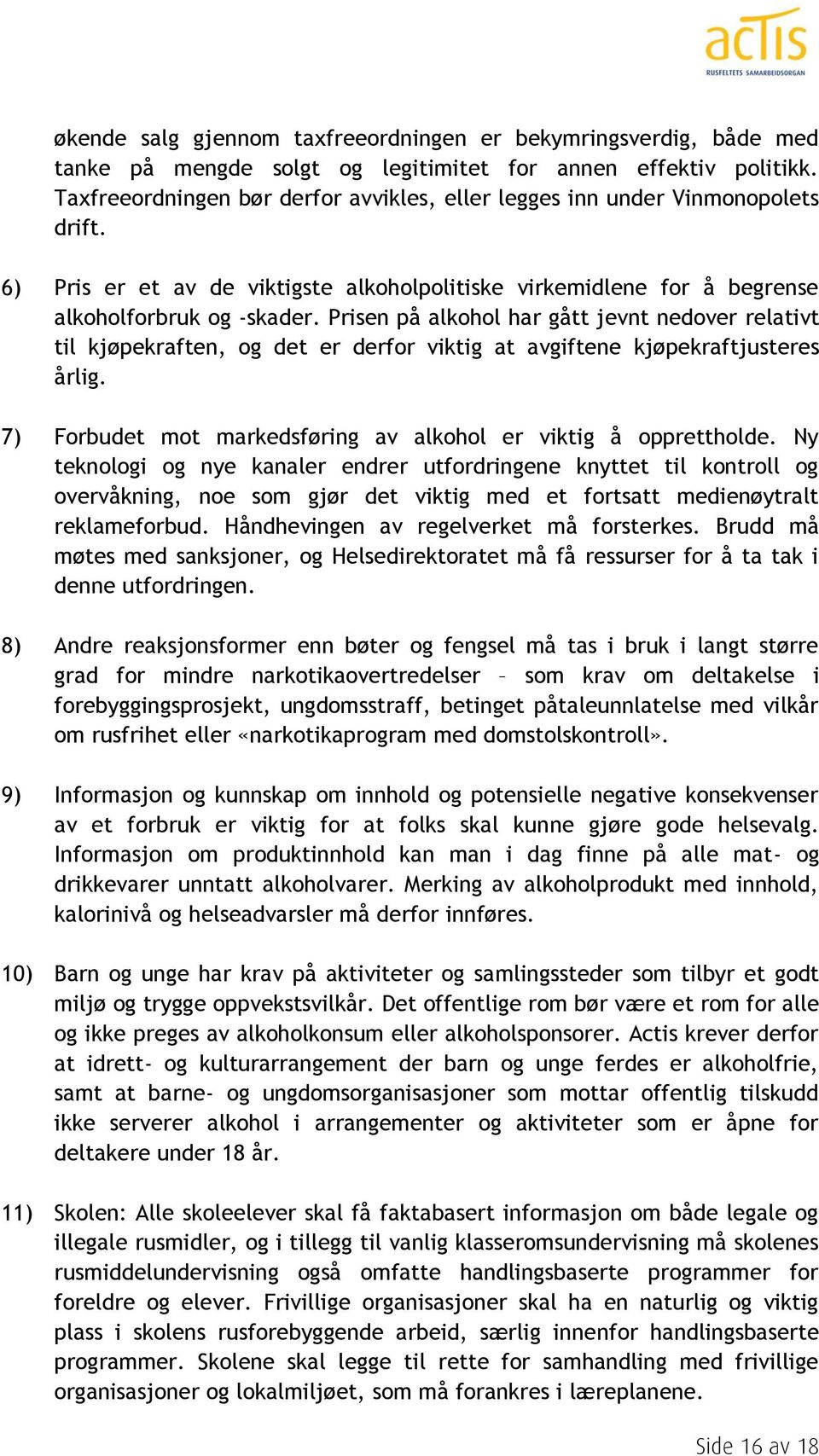 Prisen på alkohol har gått jevnt nedover relativt til kjøpekraften, og det er derfor viktig at avgiftene kjøpekraftjusteres årlig. 7) Forbudet mot markedsføring av alkohol er viktig å opprettholde.