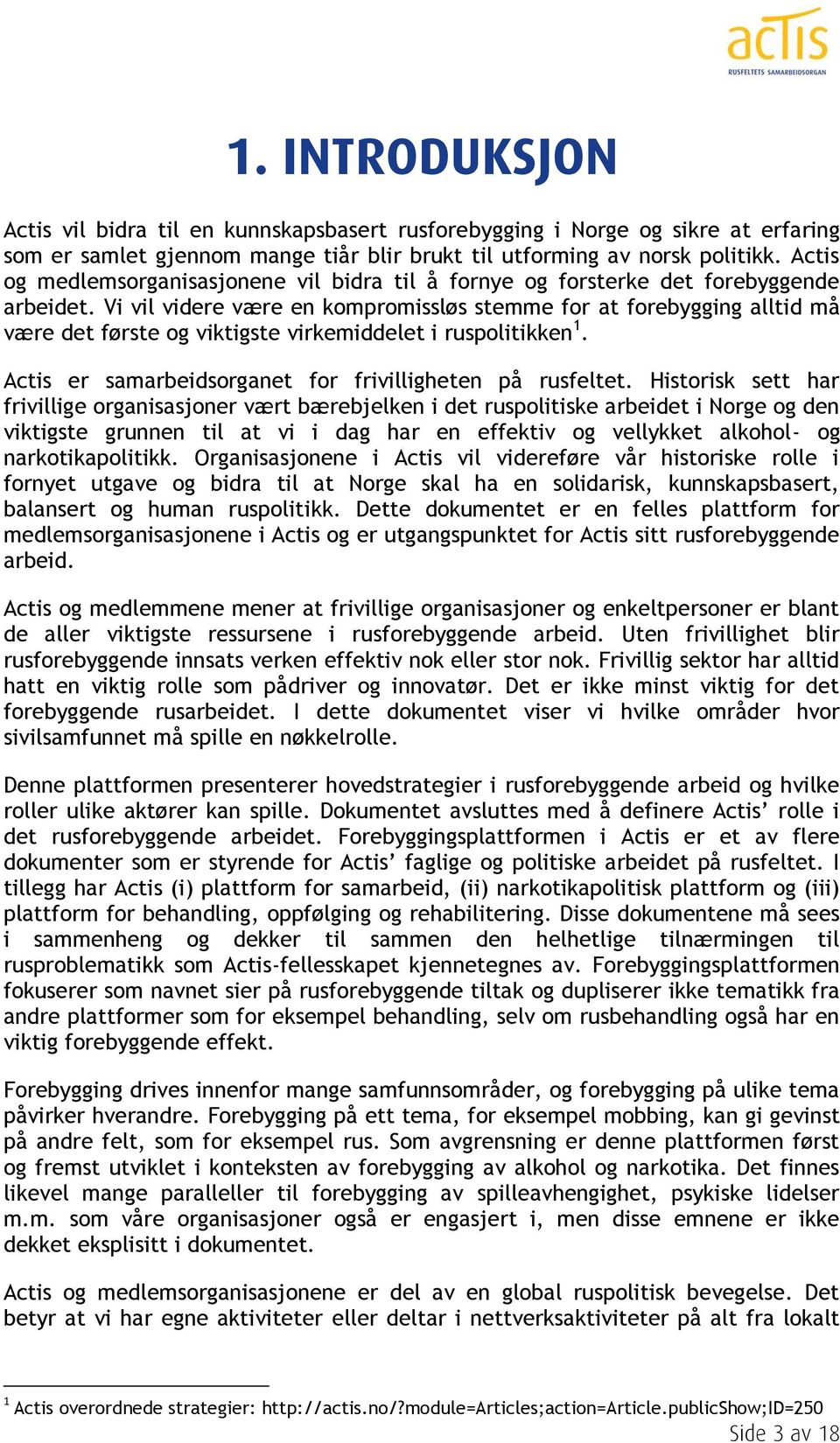 Vi vil videre være en kompromissløs stemme for at forebygging alltid må være det første og viktigste virkemiddelet i ruspolitikken 1. Actis er samarbeidsorganet for frivilligheten på rusfeltet.