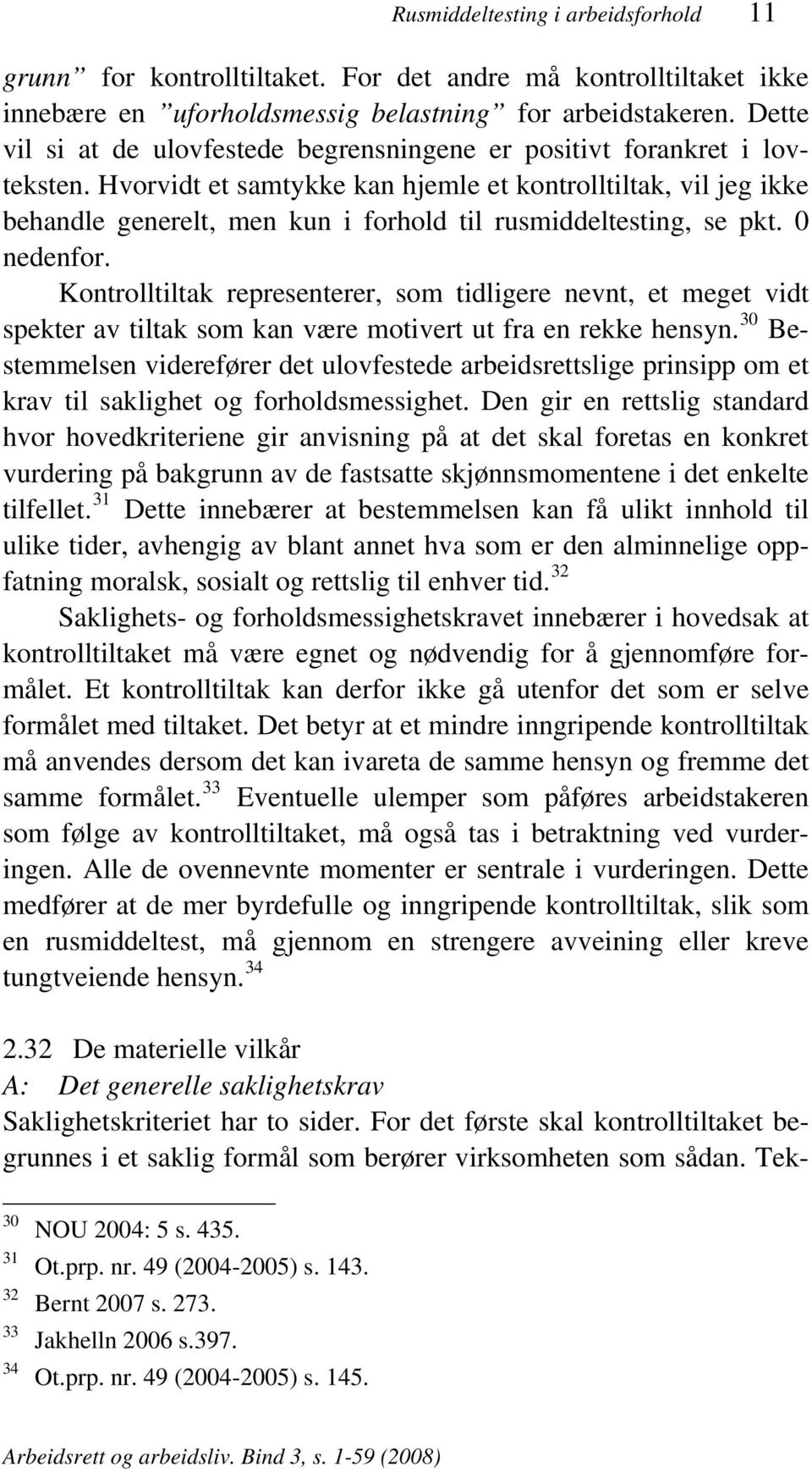 Hvorvidt et samtykke kan hjemle et kontrolltiltak, vil jeg ikke behandle generelt, men kun i forhold til rusmiddeltesting, se pkt. 0 nedenfor.