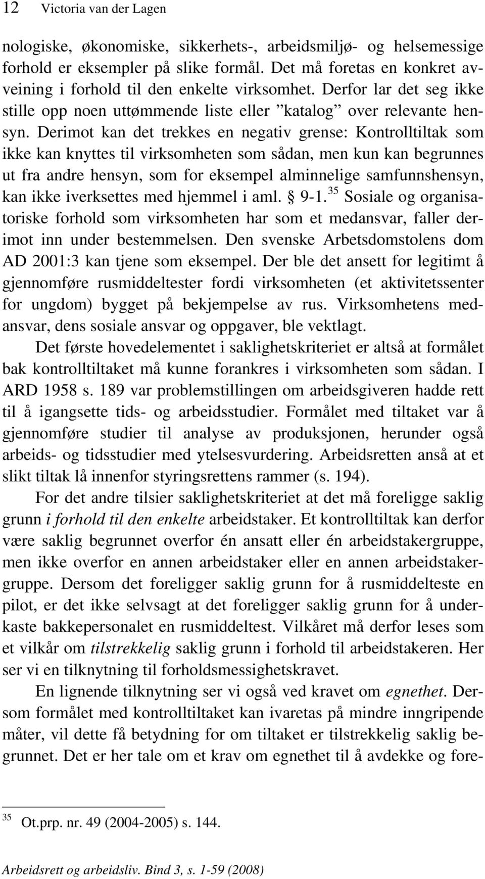 Derimot kan det trekkes en negativ grense: Kontrolltiltak som ikke kan knyttes til virksomheten som sådan, men kun kan begrunnes ut fra andre hensyn, som for eksempel alminnelige samfunnshensyn, kan