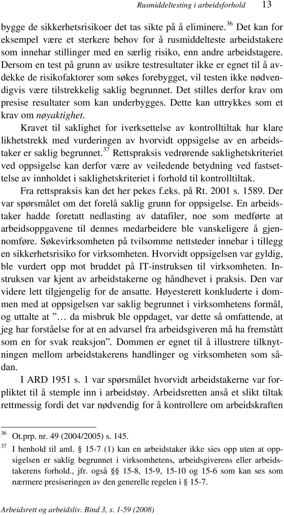 Dersom en test på grunn av usikre testresultater ikke er egnet til å avdekke de risikofaktorer som søkes forebygget, vil testen ikke nødvendigvis være tilstrekkelig saklig begrunnet.