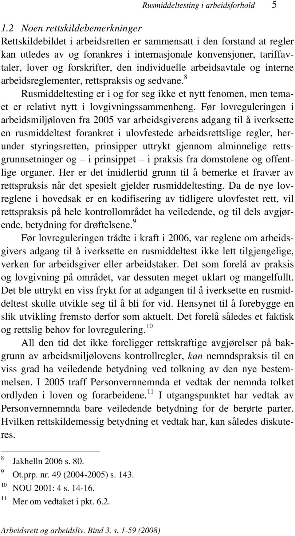 den individuelle arbeidsavtale og interne arbeidsreglementer, rettspraksis og sedvane. 8 Rusmiddeltesting er i og for seg ikke et nytt fenomen, men temaet er relativt nytt i lovgivningssammenheng.