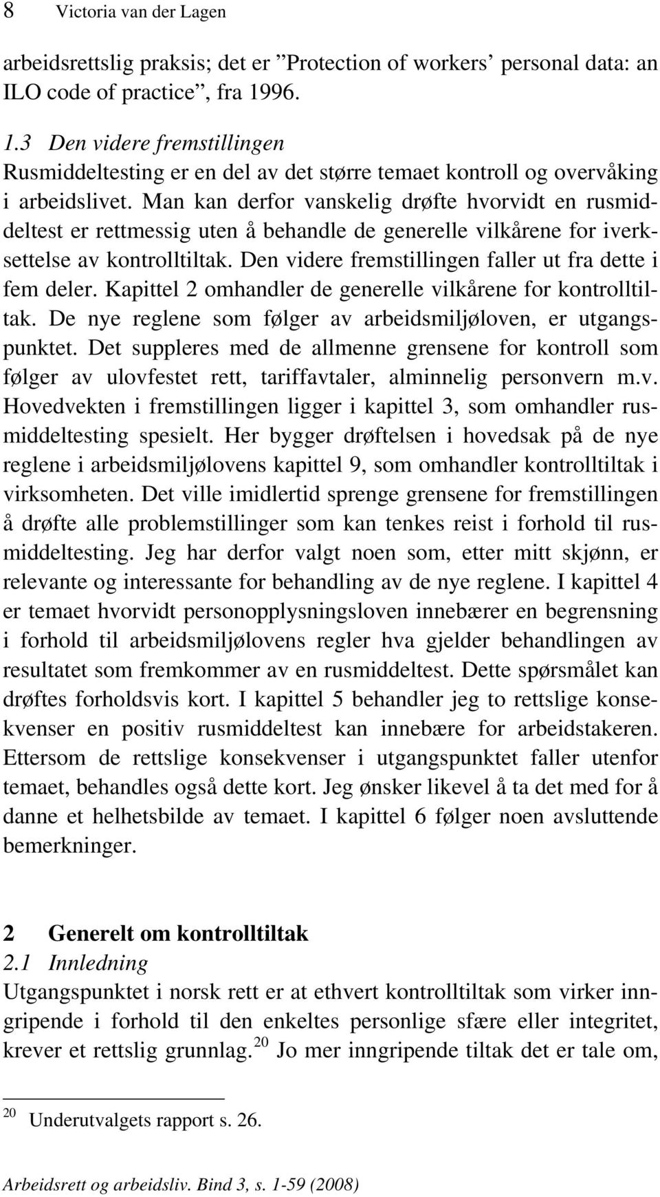 Man kan derfor vanskelig drøfte hvorvidt en rusmiddeltest er rettmessig uten å behandle de generelle vilkårene for iverksettelse av kontrolltiltak.