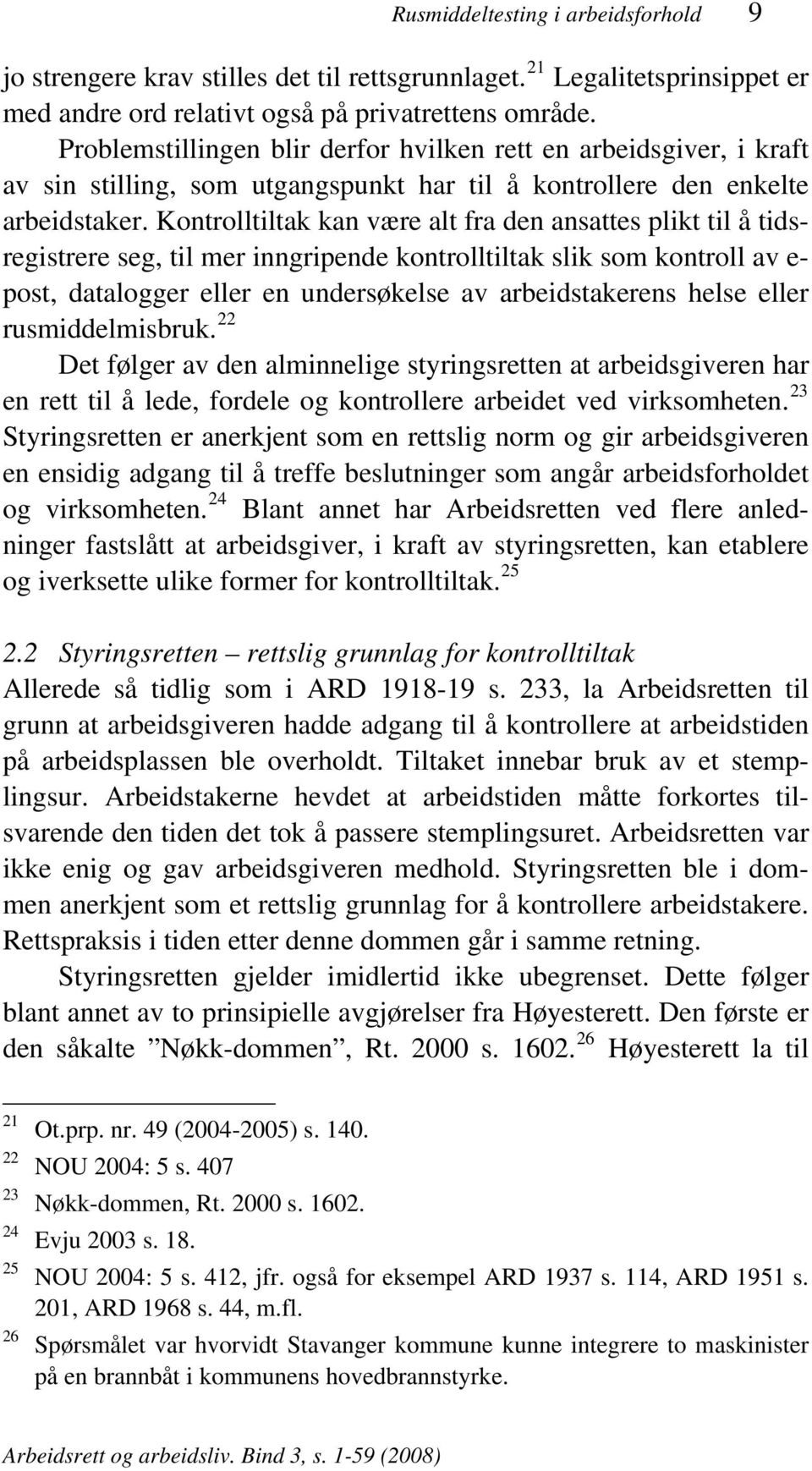 Kontrolltiltak kan være alt fra den ansattes plikt til å tidsregistrere seg, til mer inngripende kontrolltiltak slik som kontroll av e- post, datalogger eller en undersøkelse av arbeidstakerens helse