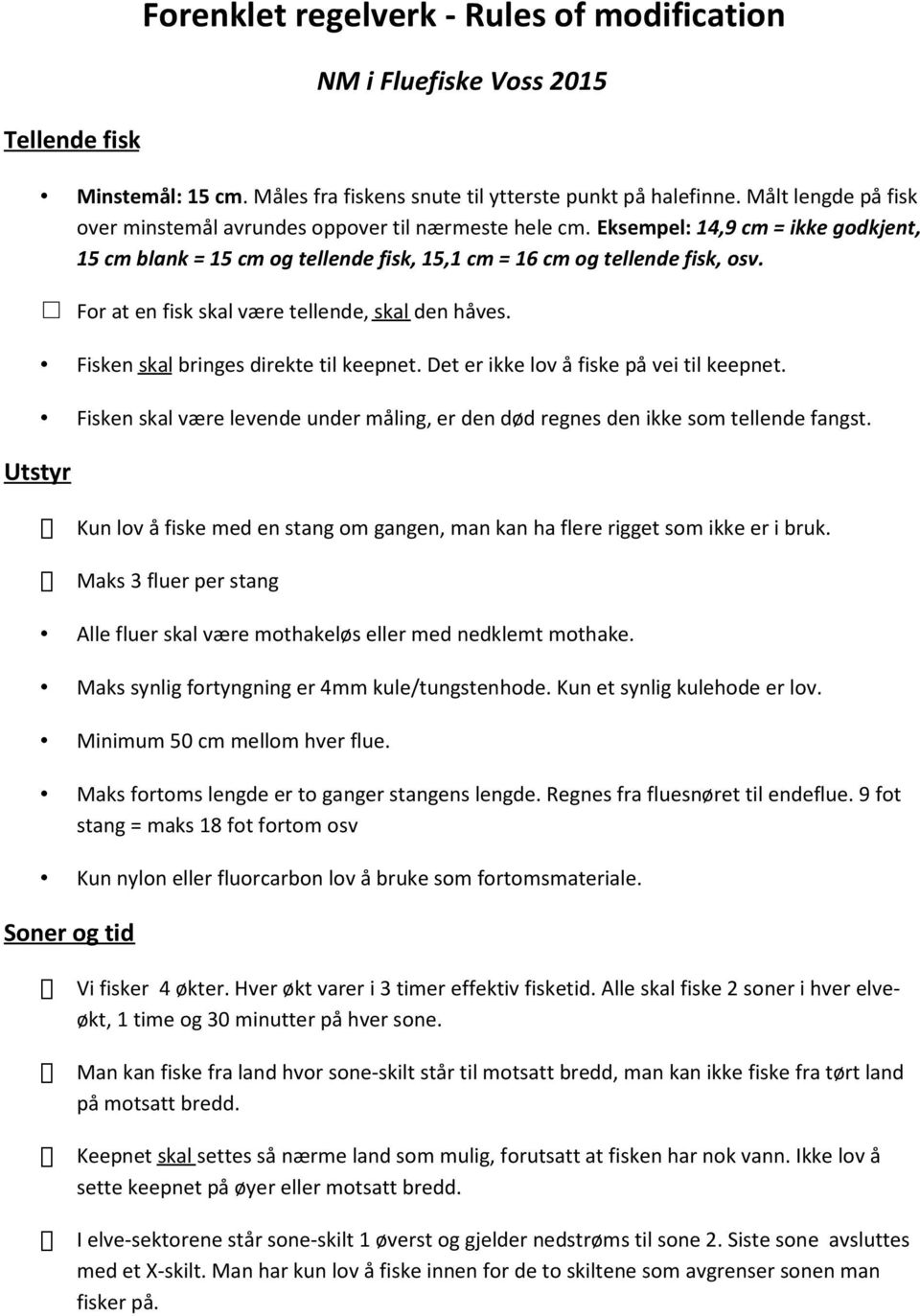 For at en fisk skal være tellende, skal den håves. Fisken skal bringes direkte til keepnet. Det er ikke lov å fiske på vei til keepnet.