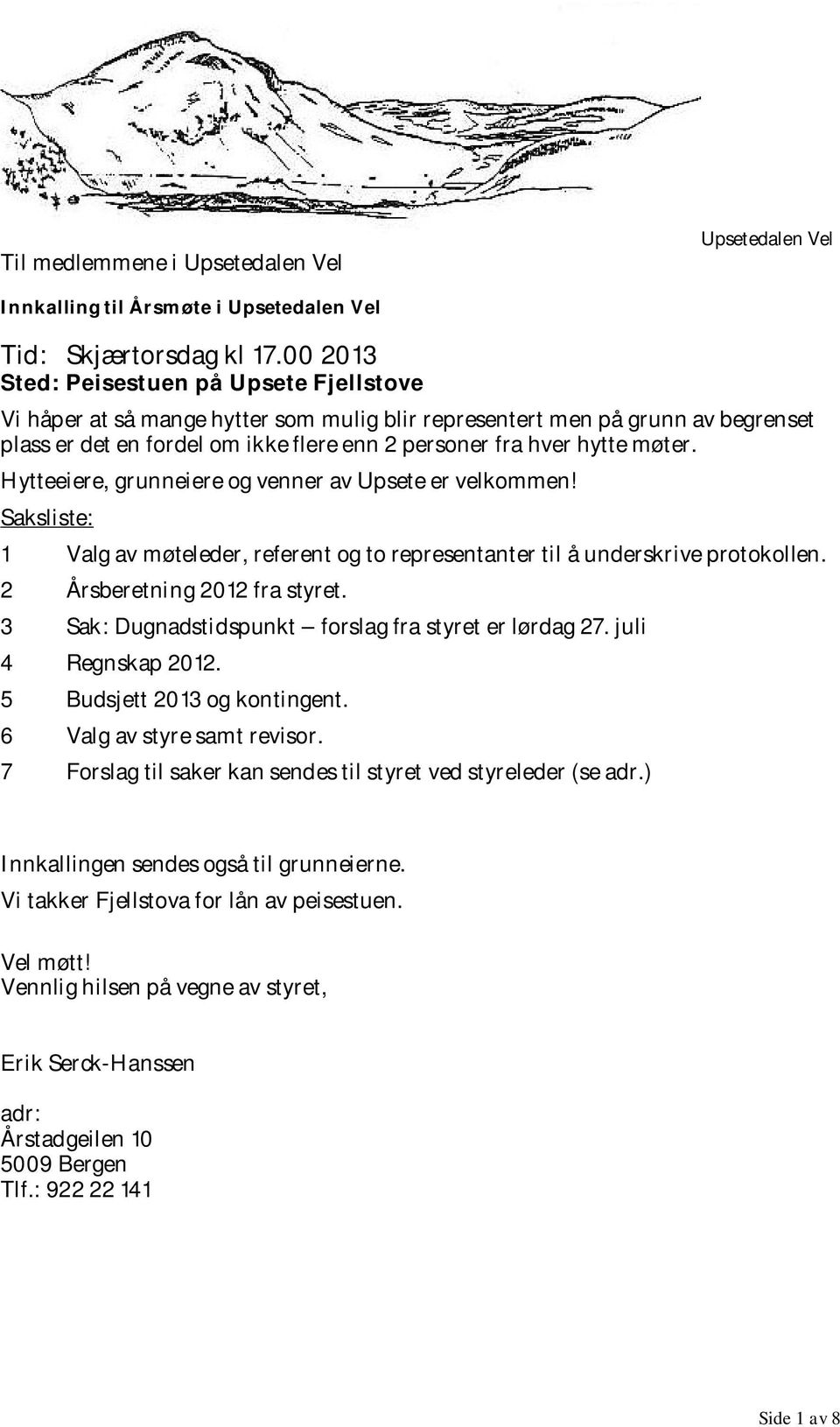 møter. Hytteeiere, grunneiere og venner av Upsete er velkommen! Saksliste: 1 Valg av møteleder, referent og to representanter til å underskrive protokollen. 2 Årsberetning 2012 fra styret.