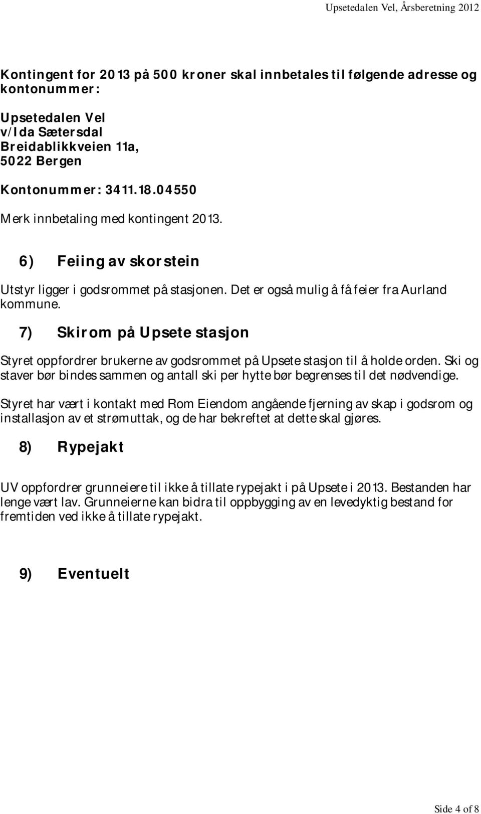 7) Skirom på Upsete stasjon Styret oppfordrer brukerne av godsrommet på Upsete stasjon til å holde orden. Ski og staver bør bindes sammen og antall ski per hytte bør begrenses til det nødvendige.