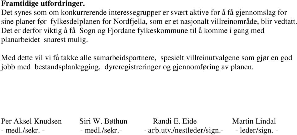 villreinområde, blir vedtatt. Det er derfor viktig å få Sogn og Fjordane fylkeskommune til å komme i gang med planarbeidet snarest mulig.