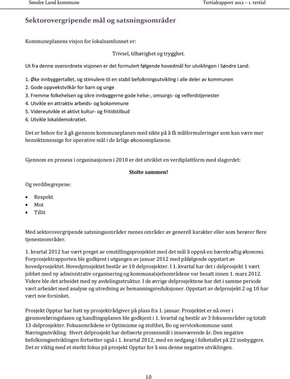 Gode oppvekstvilkår for barn og unge 3. Fremme folkehelsen og sikre innbyggerne gode helse-, omsorgs- og velferdstjenester 4. Utvikle en attraktiv arbeids- og bokommune 5.