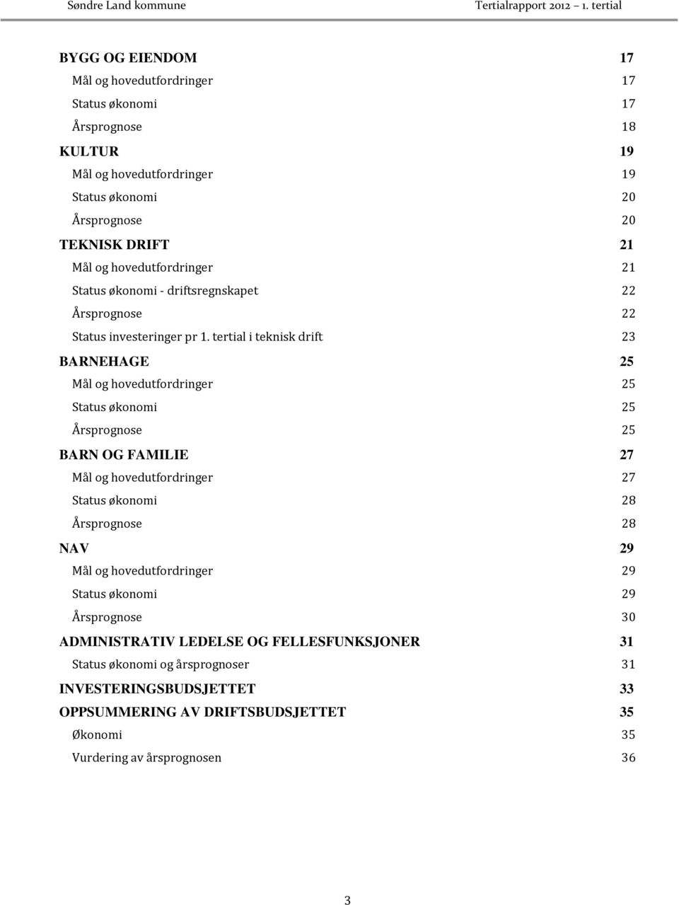 tertial i teknisk drift 23 BARNEHAGE 25 Mål og hovedutfordringer 25 Status økonomi 25 Årsprognose 25 BARN OG FAMILIE 27 Mål og hovedutfordringer 27 Status økonomi 28