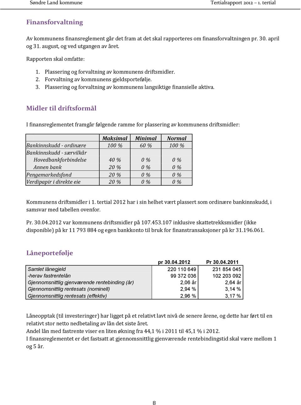 Midler til driftsformål I finansreglementet framgår følgende ramme for plassering av kommunens driftsmidler: Maksimal Minimal Normal Bankinnskudd - ordinære 100 % 60 % 100 % Bankinnskudd - særvilkår