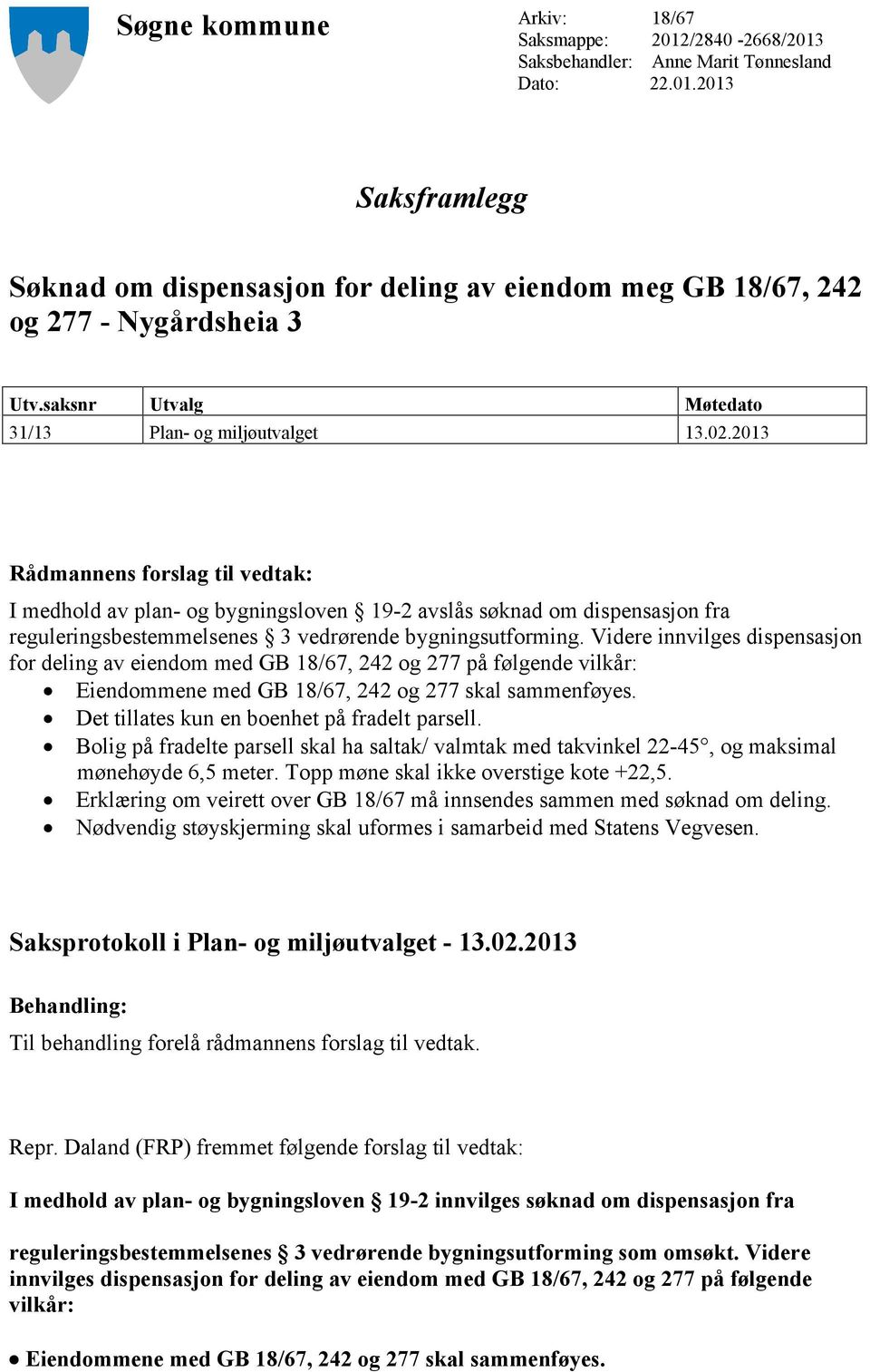 2013 Rådmannens forslag til vedtak: I medhold av plan- og bygningsloven 19-2 avslås søknad om dispensasjon fra reguleringsbestemmelsenes 3 vedrørende bygningsutforming.