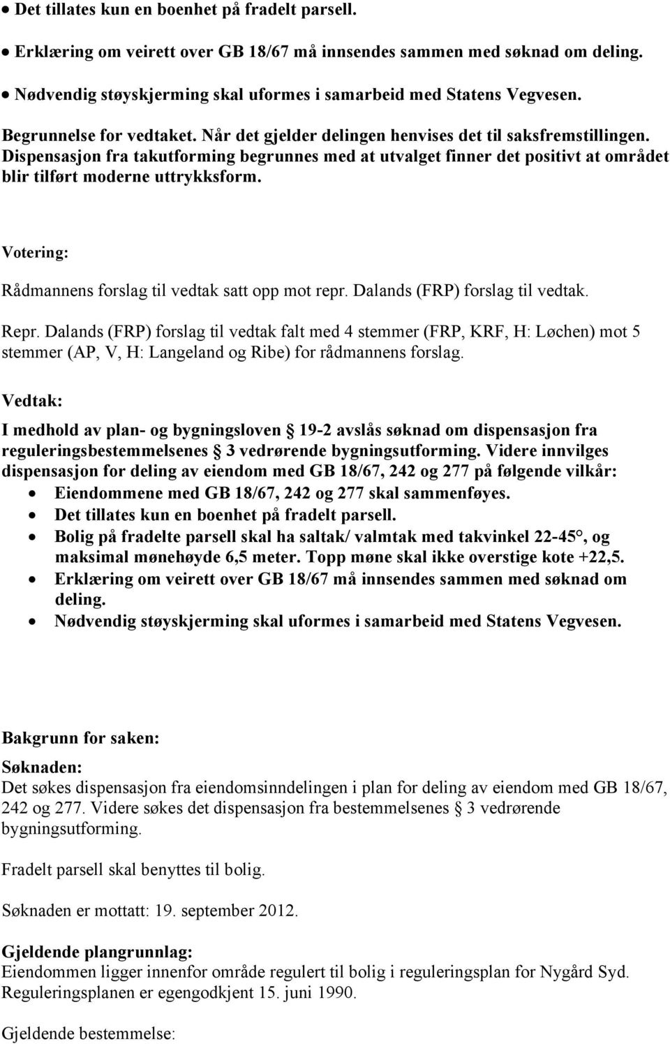 Dispensasjon fra takutforming begrunnes med at utvalget finner det positivt at området blir tilført moderne uttrykksform. Votering: Rådmannens forslag til vedtak satt opp mot repr.