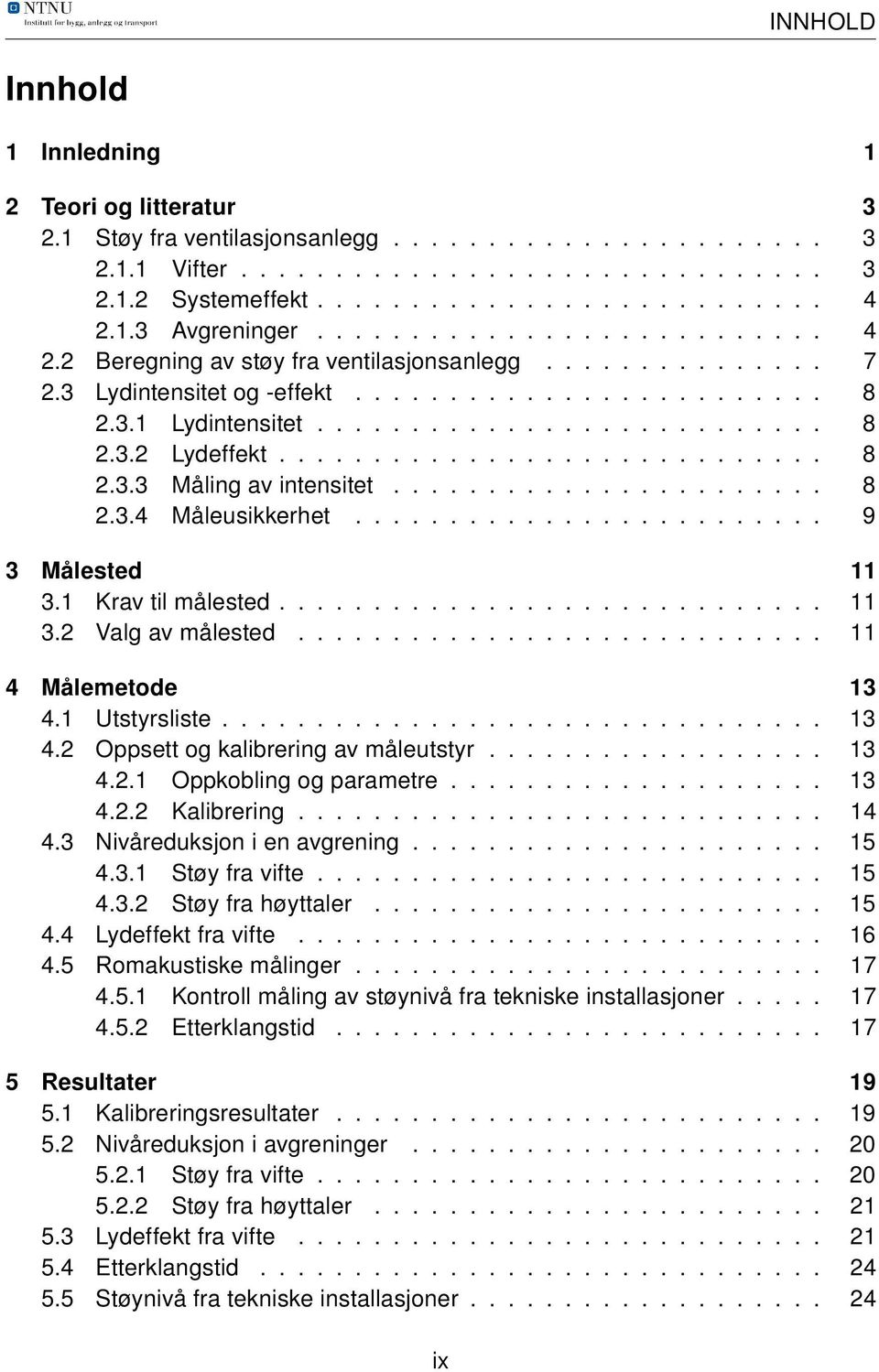 ............................ 8 2.3.3 Måling av intensitet....................... 8 2.3.4 Måleusikkerhet......................... 9 3 Målested 11 3.1 Krav til målested............................. 11 3.2 Valg av målested.