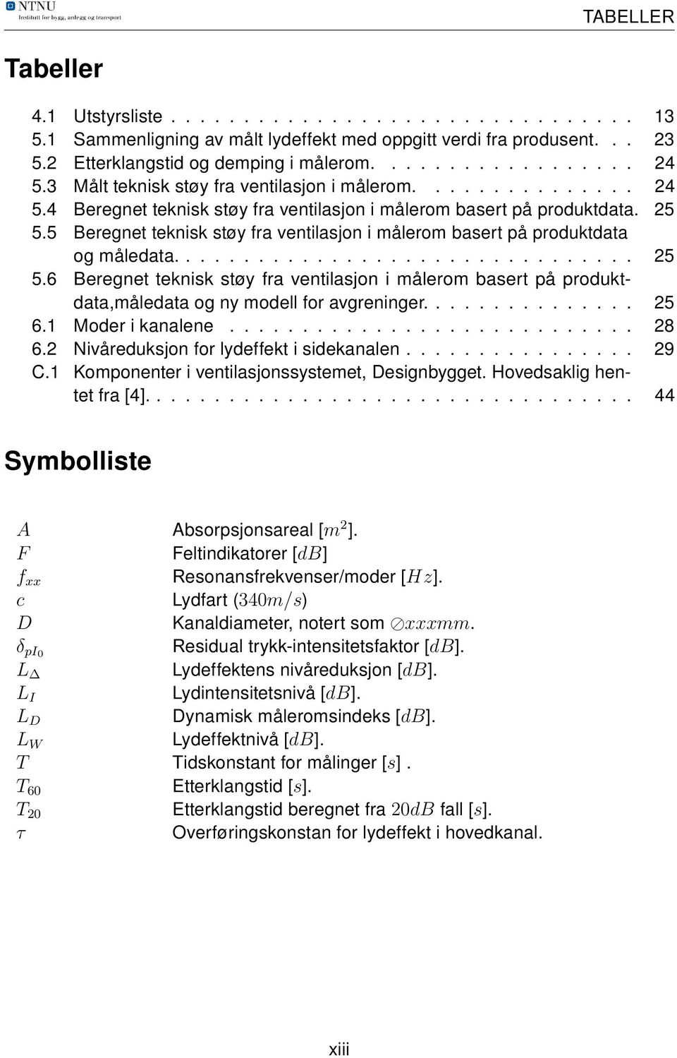 5 Beregnet teknisk støy fra ventilasjon i målerom basert på produktdata og måledata................................ 25 5.