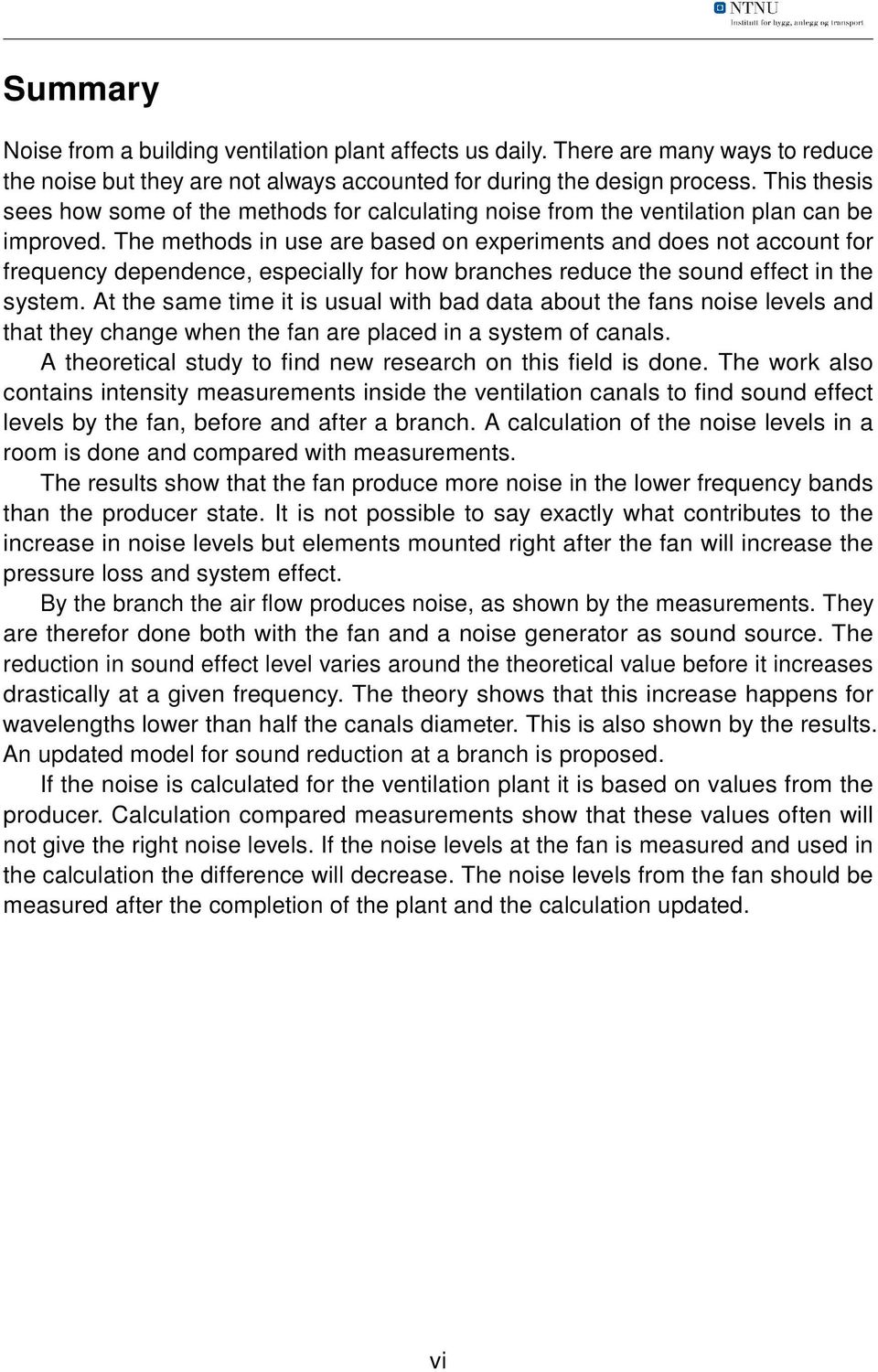 The methods in use are based on experiments and does not account for frequency dependence, especially for how branches reduce the sound effect in the system.